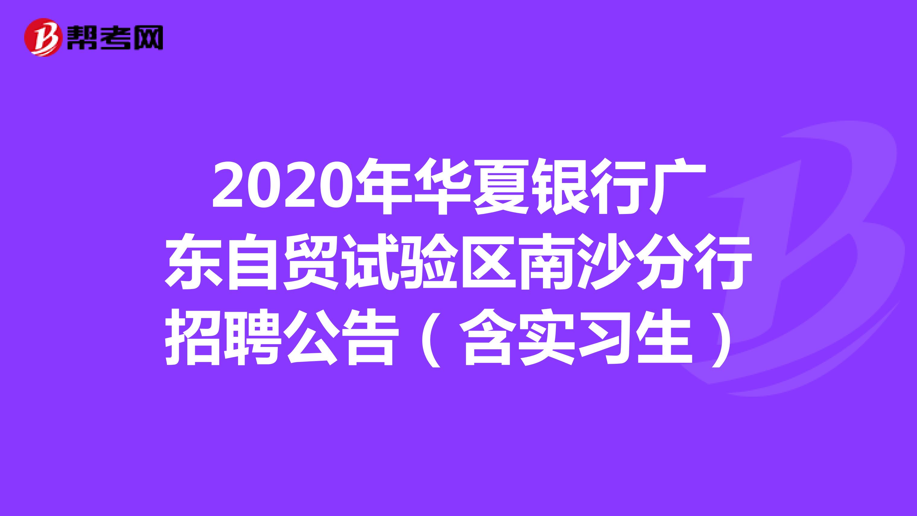 2020年华夏银行广东自贸试验区南沙分行招聘公告（含实习生）