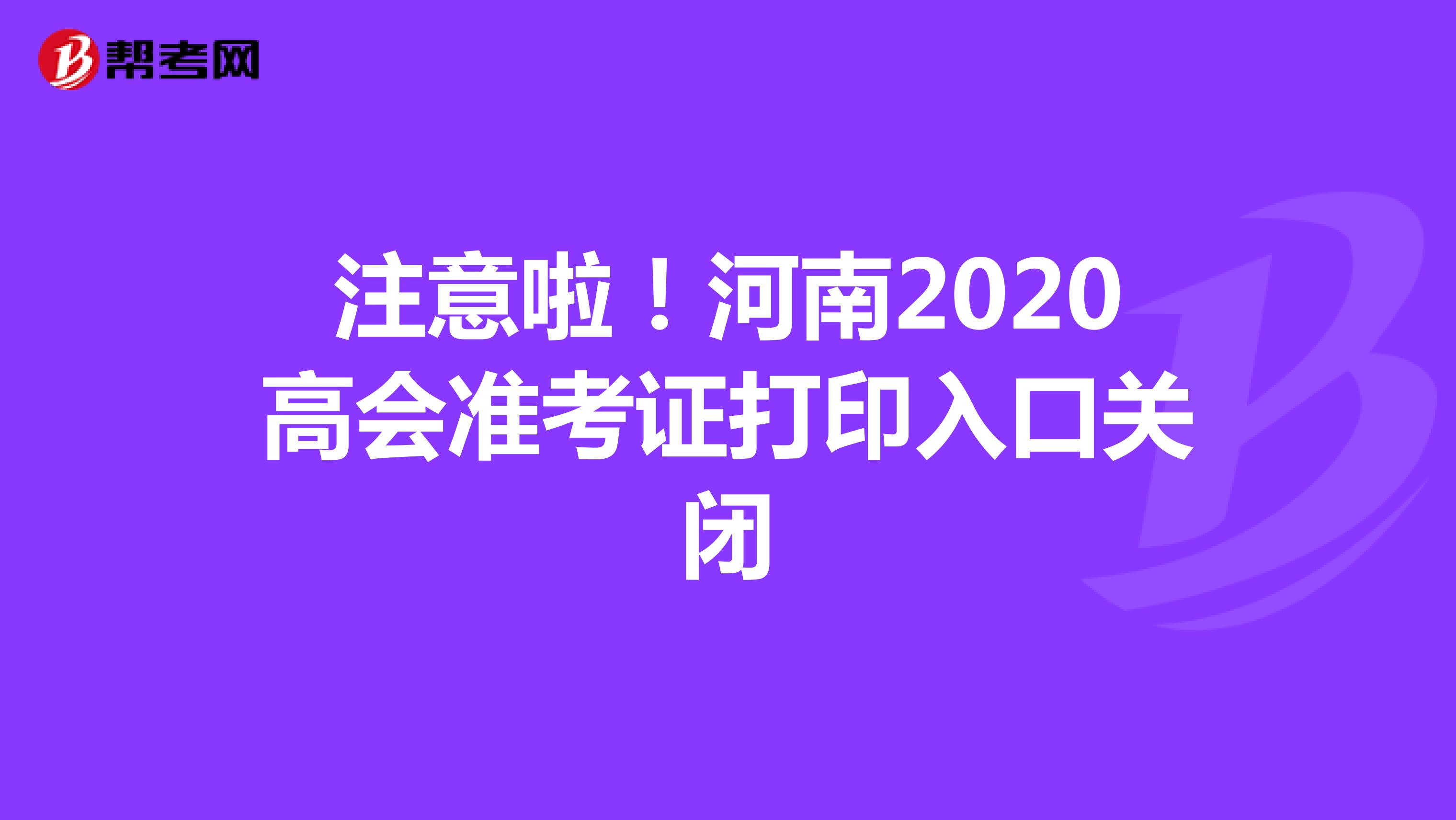 注意啦！河南2020高会准考证打印入口已关闭！