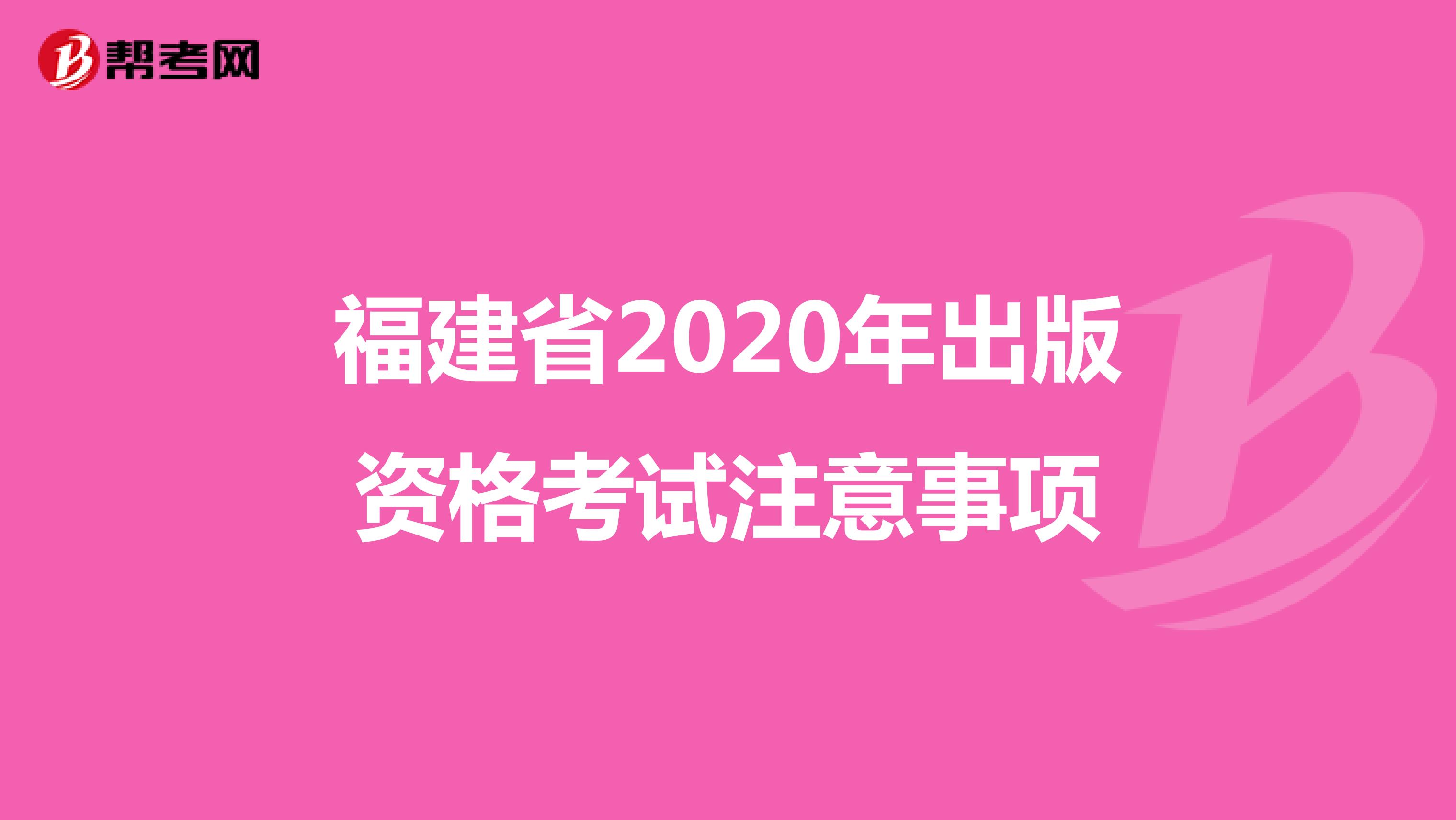 福建省2020年出版资格考试注意事项