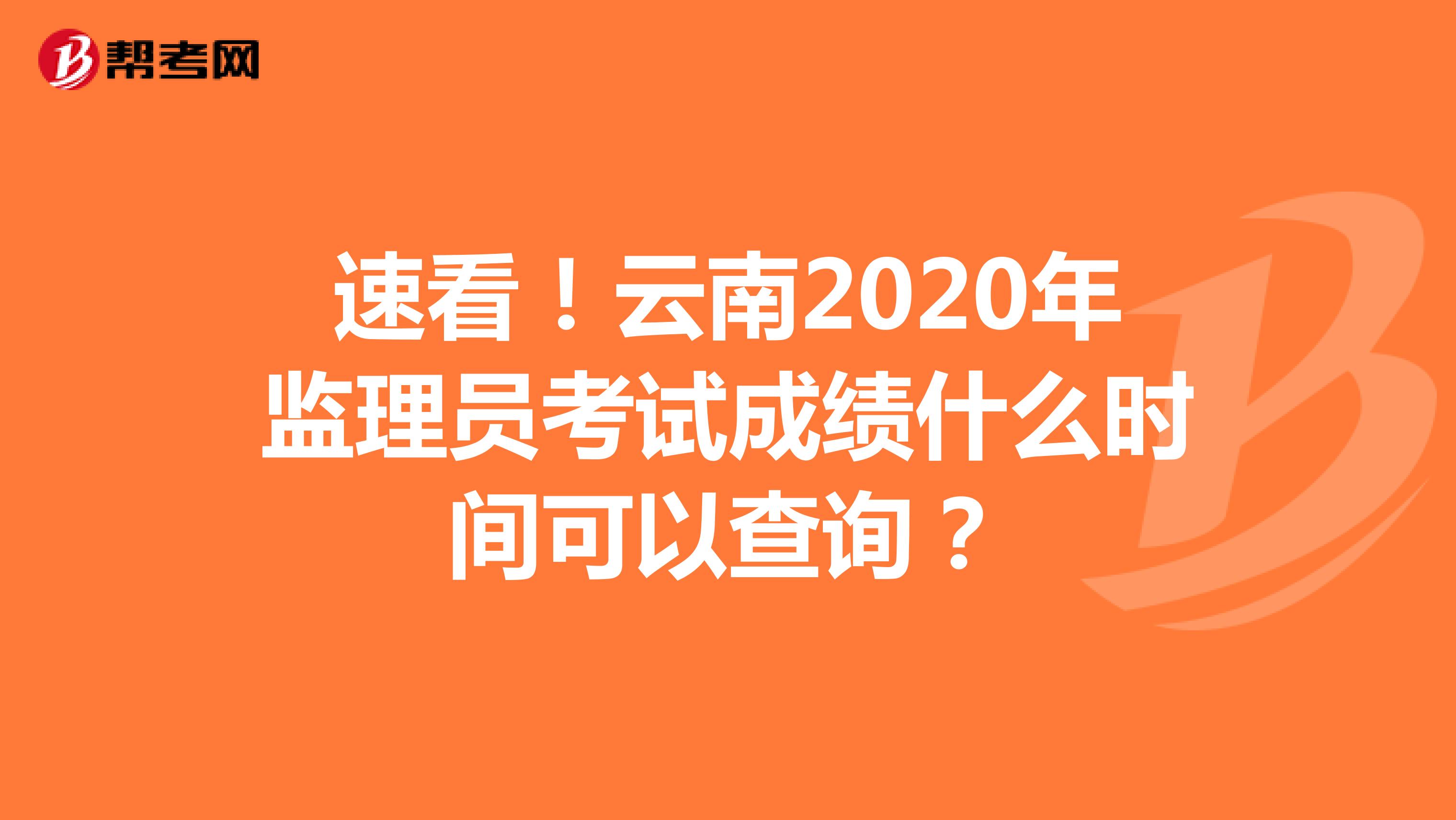 速看！云南2020年监理员考试成绩什么时间可以查询？
