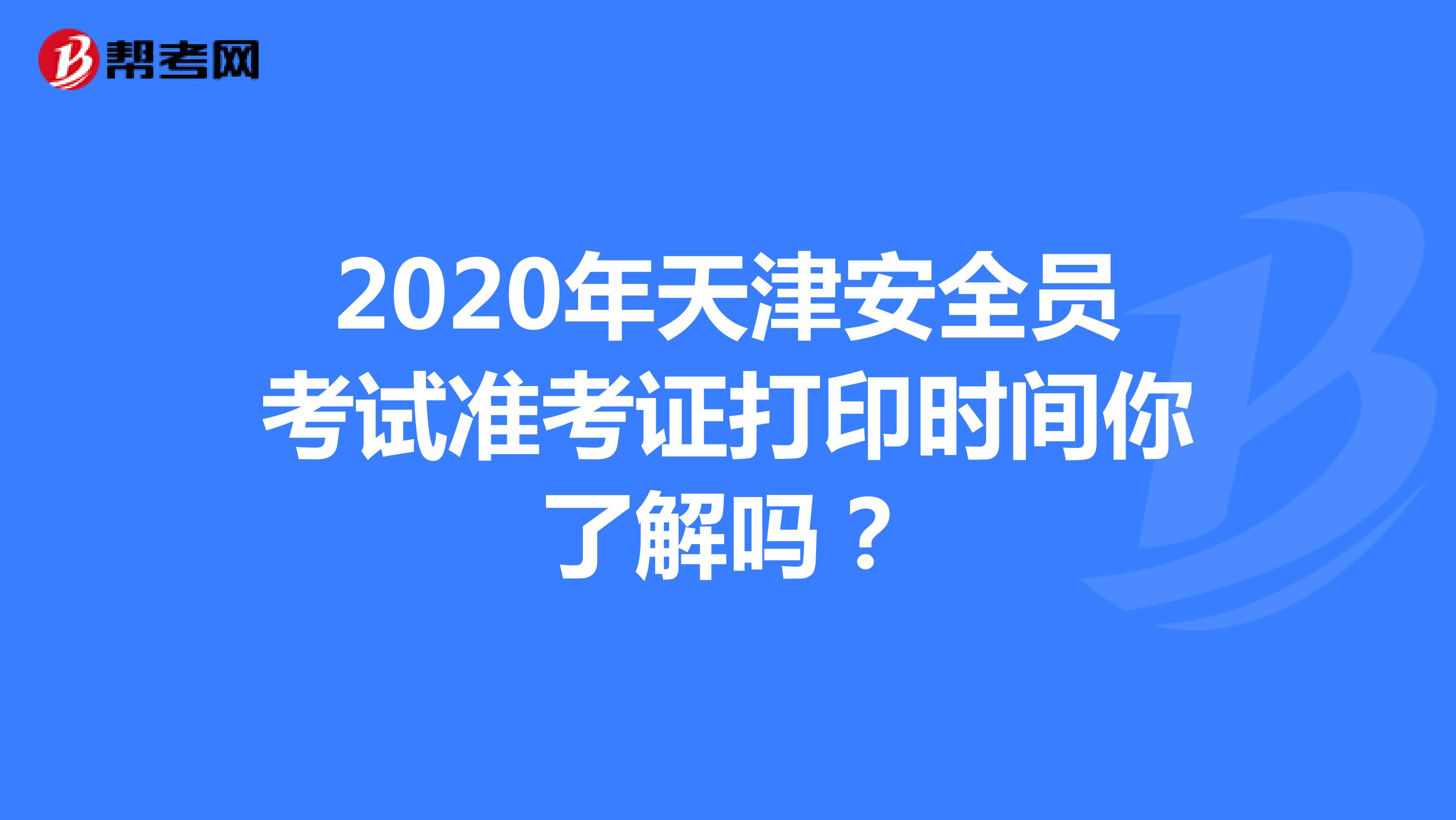 2020年天津安全员考试准考证打印时间你了解吗？