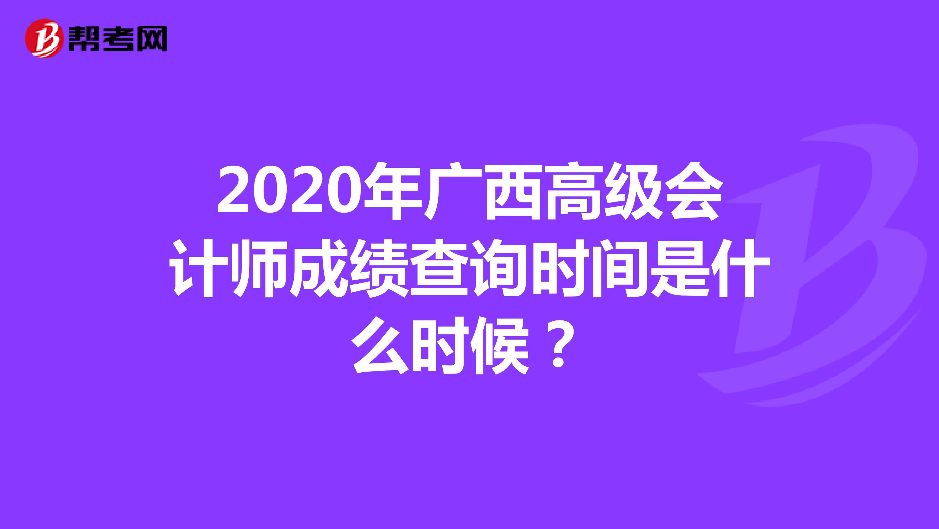 2020年广西高级会计师成绩查询时间是什么时候？