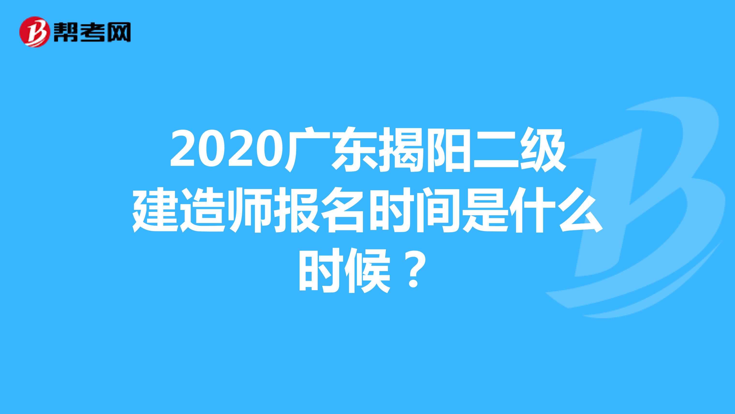 2020广东揭阳二级建造师报名时间是什么时候？