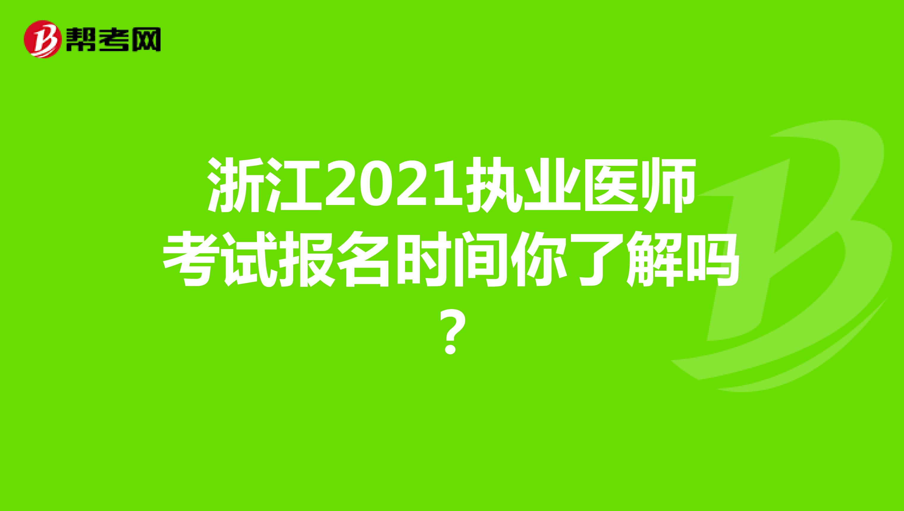 浙江2021执业医师考试报名时间你了解吗？