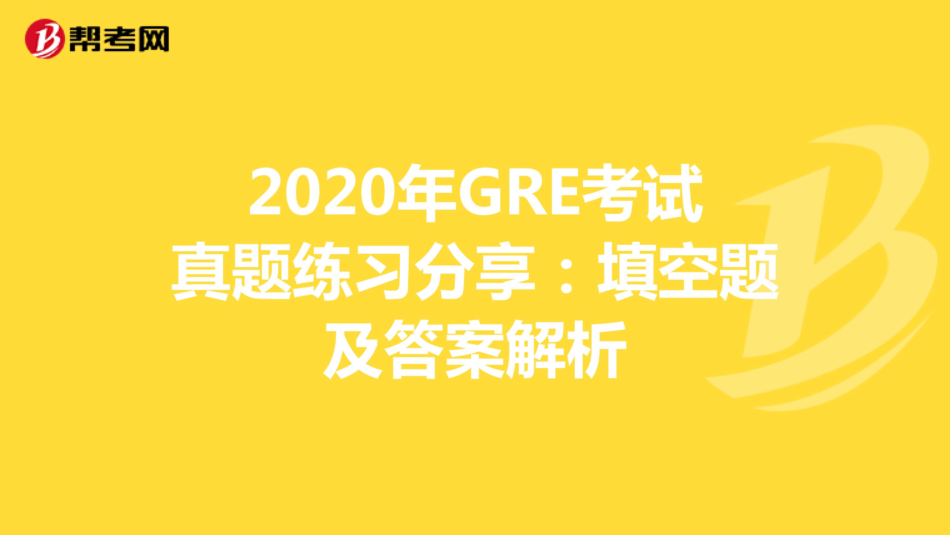 2020年GRE考试真题练习分享：填空题及答案解析