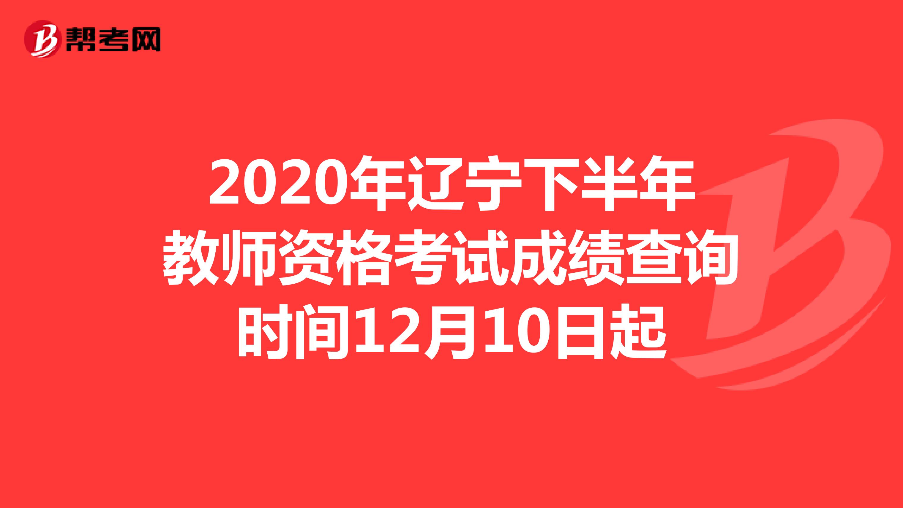 2020年辽宁下半年教师资格考试成绩查询时间12月10日起