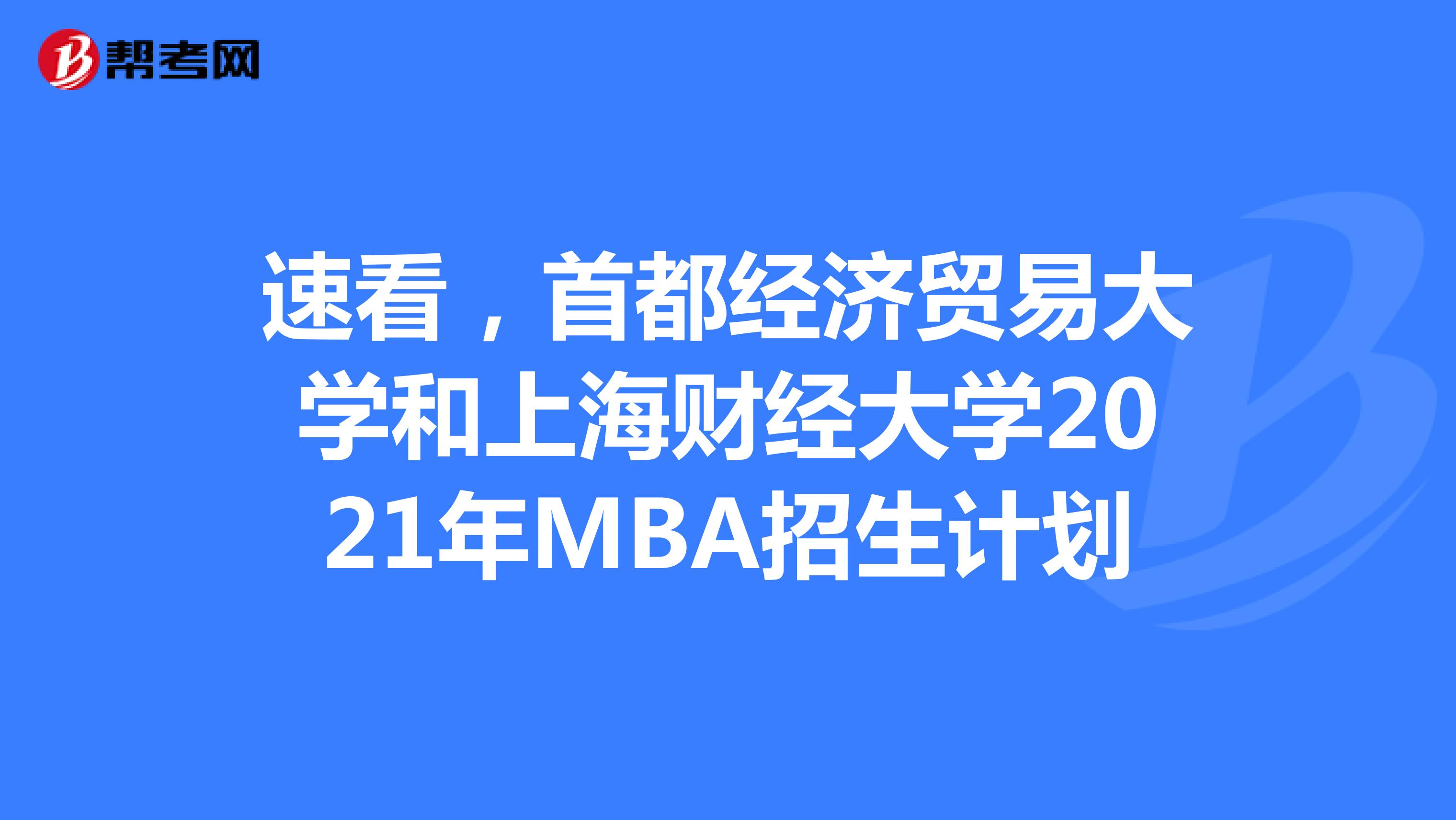 速看，首都经济贸易大学和上海财经大学2021年MBA招生计划