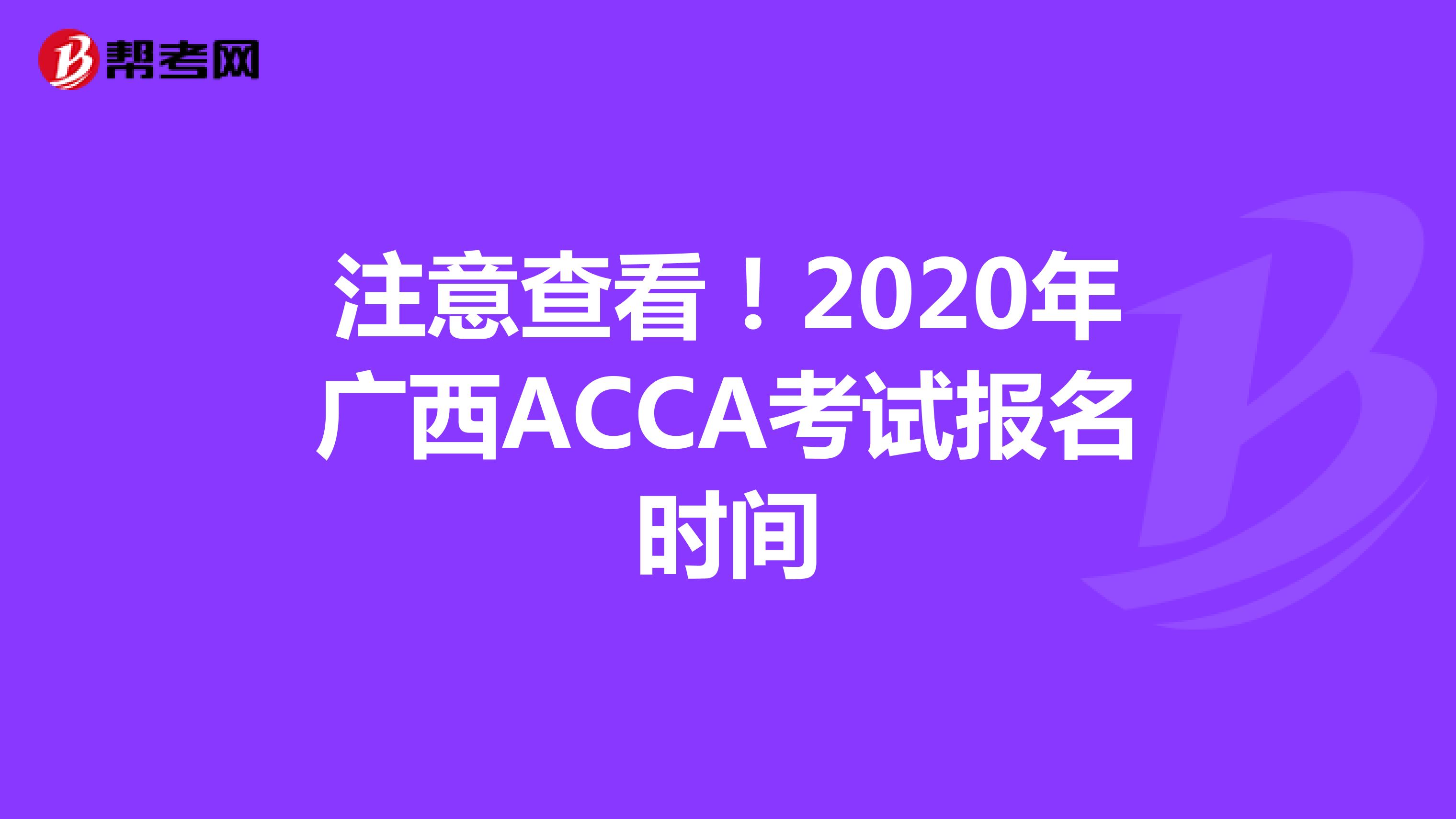 注意查看！2020年广西ACCA考试报名时间公布了