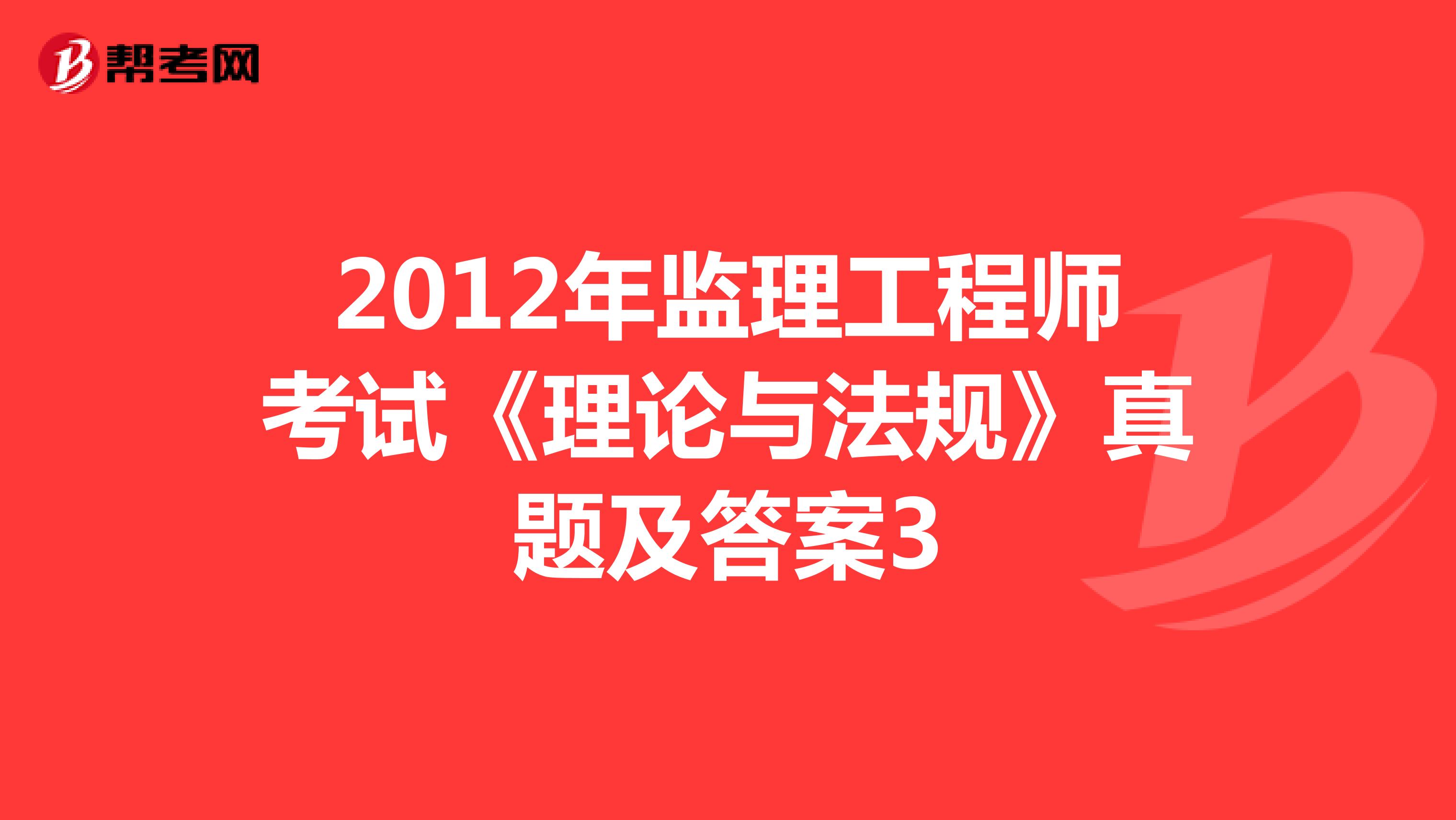 2012年监理工程师考试《理论与法规》真题及答案3