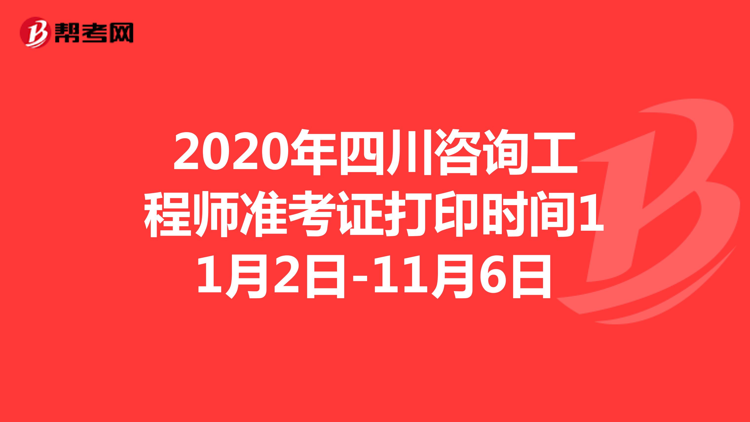 2020年四川咨询工程师准考证打印时间11月2日-11月6日