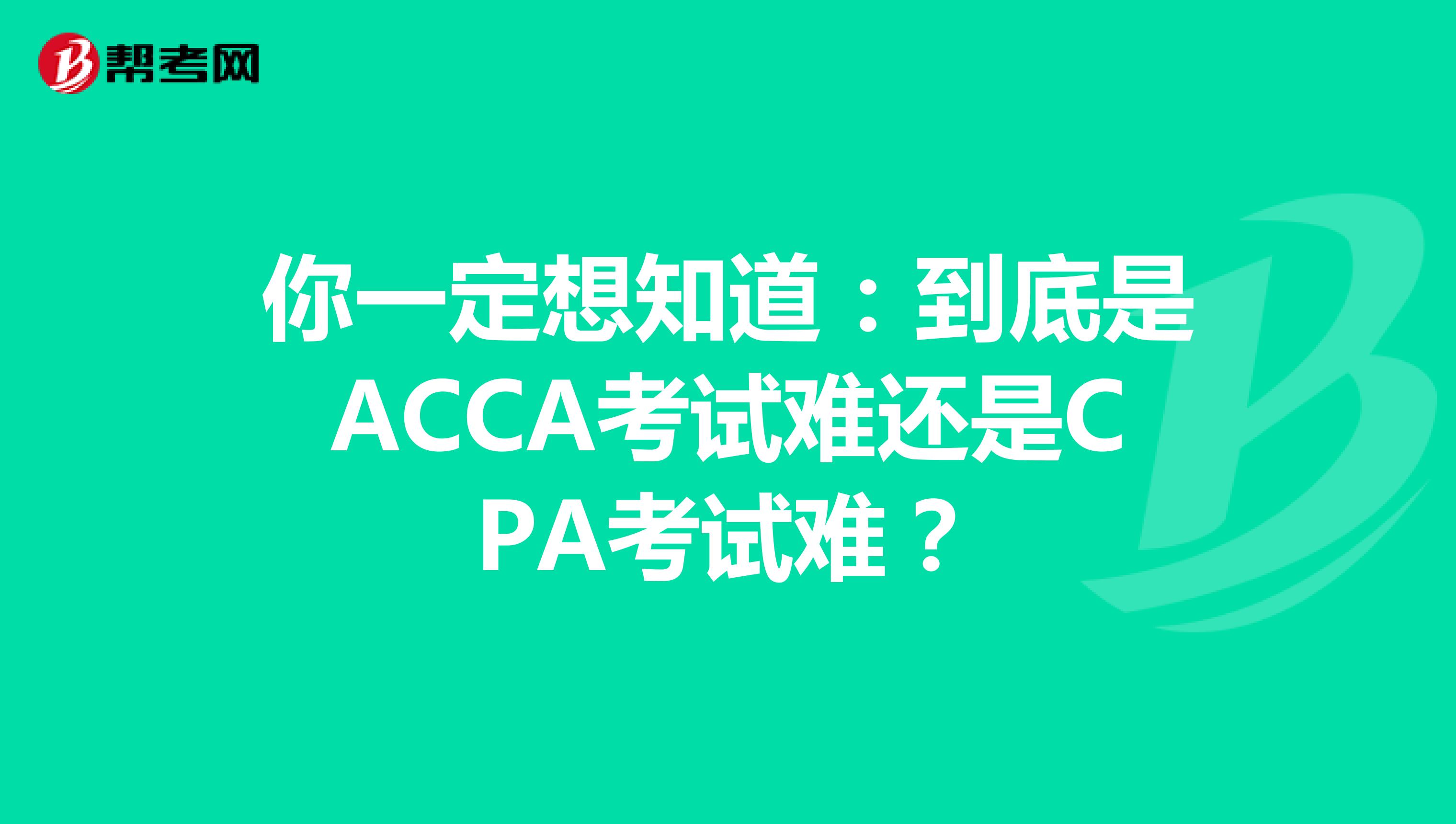 你一定想知道：到底是ACCA考试难还是CPA考试难？