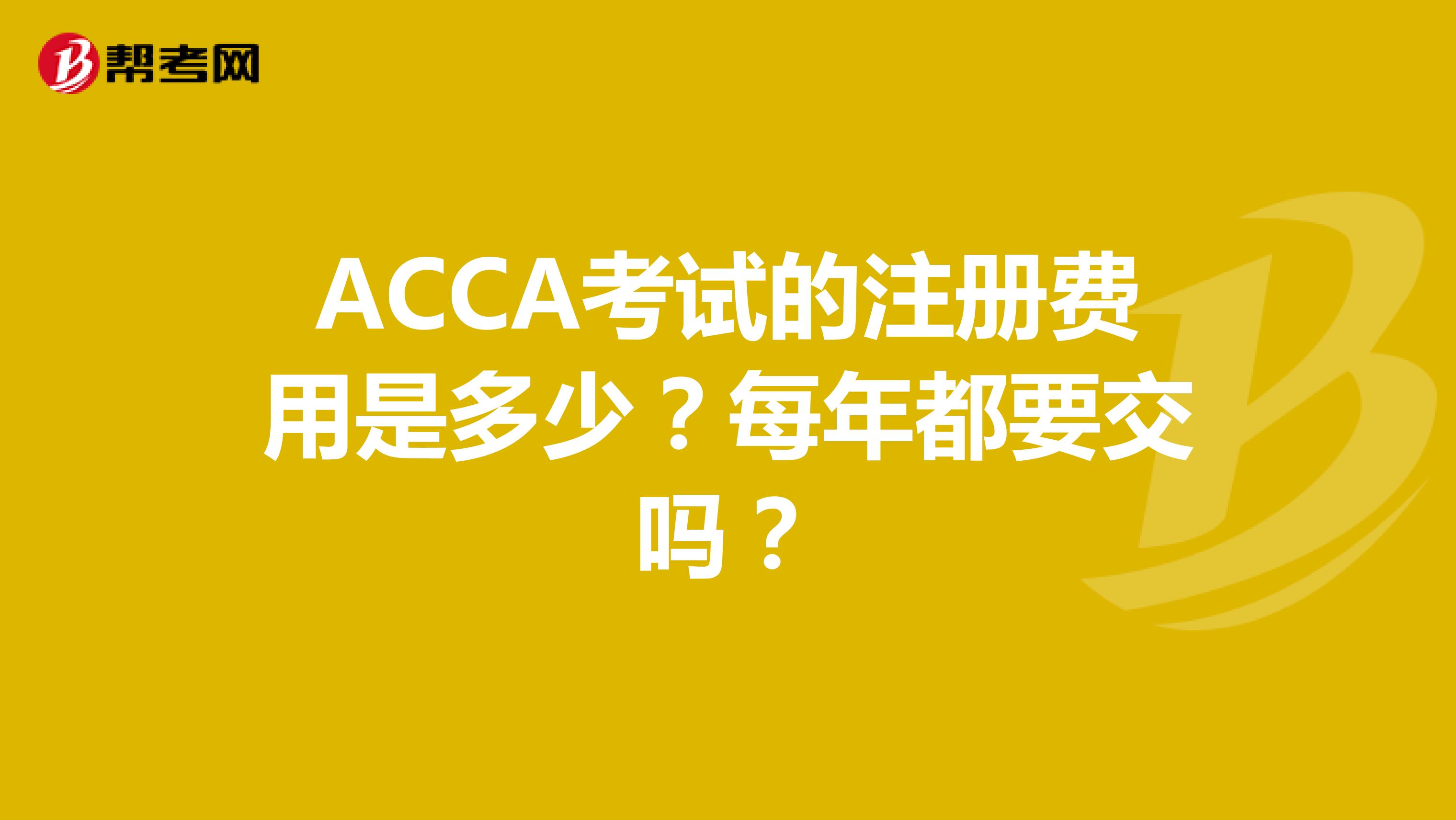 ACCA考试的注册费用是多少？每年都要交吗？