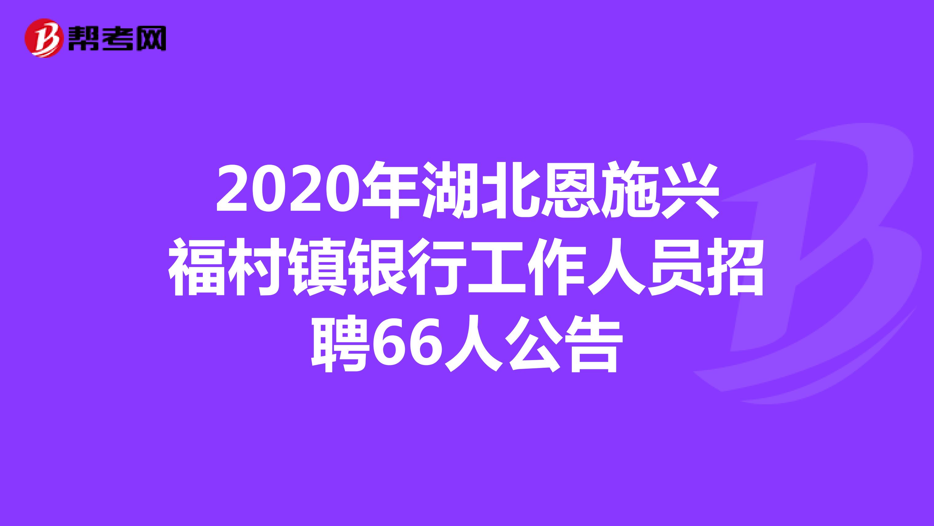 2020年湖北恩施兴福村镇银行工作人员招聘66人公告