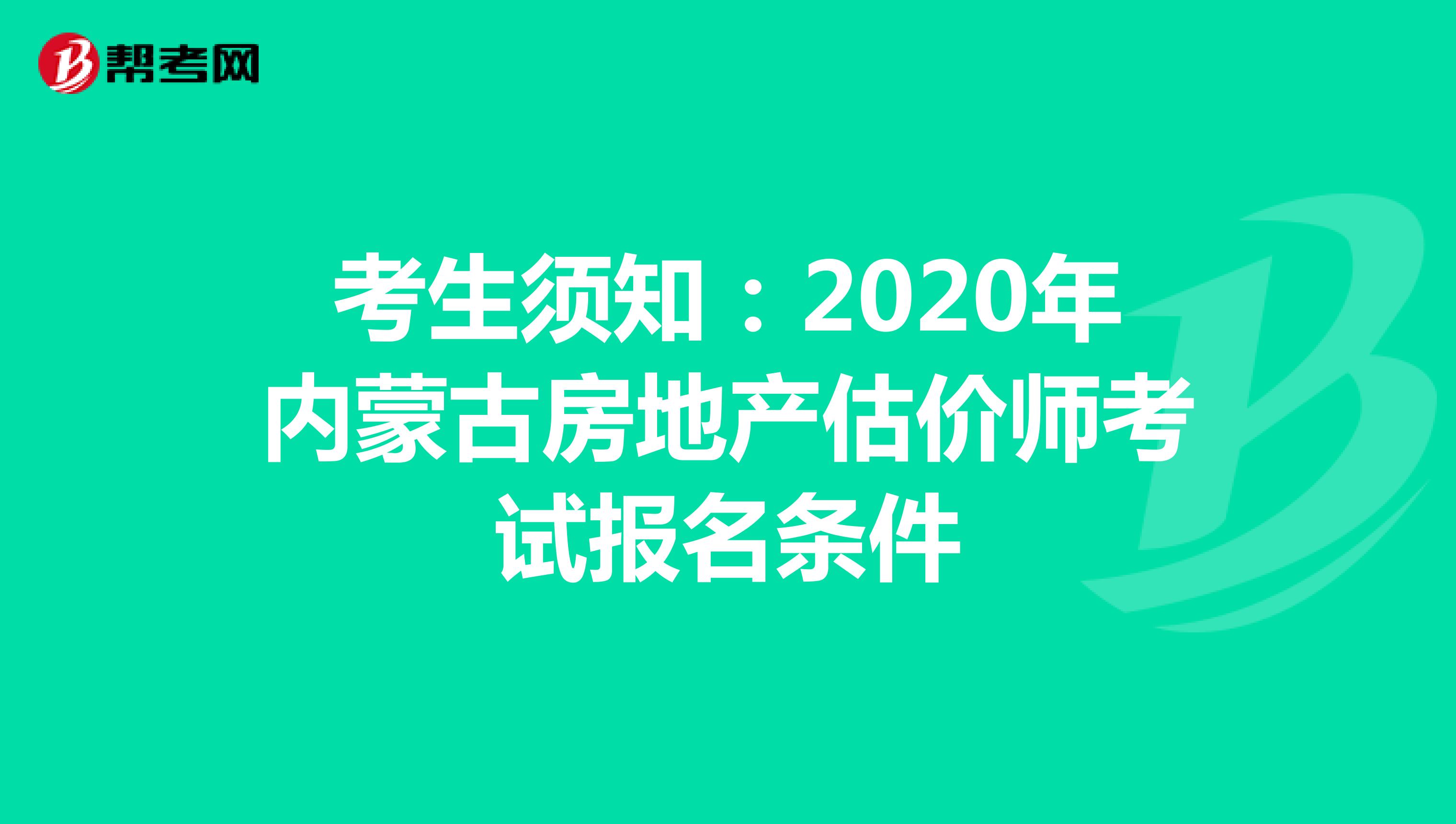 考生须知：2020年内蒙古房地产估价师考试报名条件