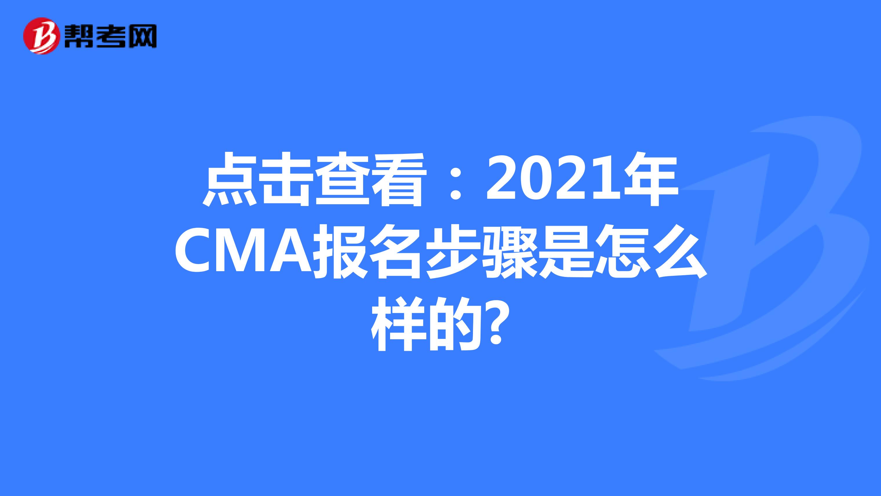 点击查看：2021年CMA报名步骤是怎么样的?