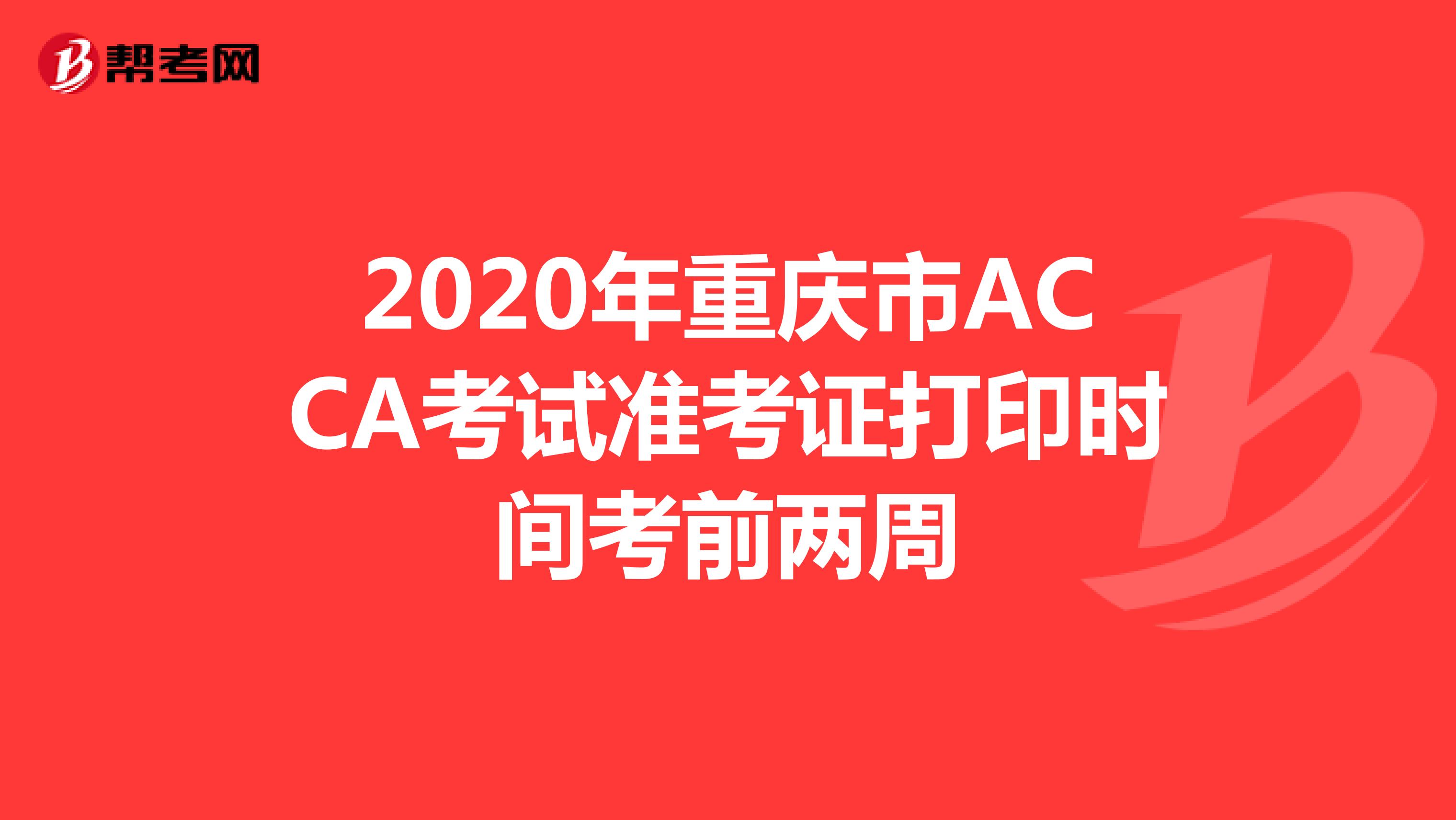 2020年重庆市ACCA考试准考证打印时间考前两周
