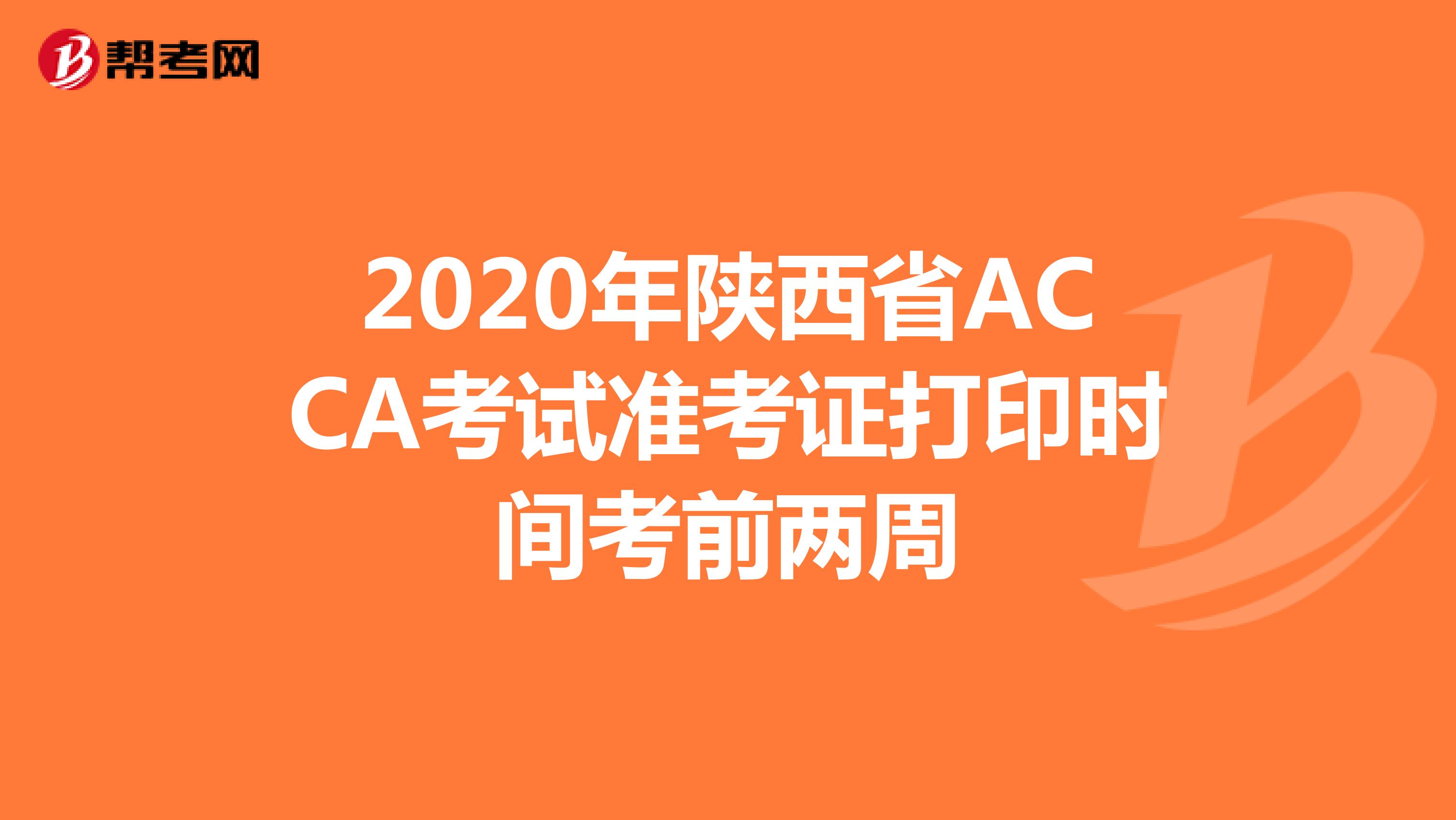 2020年陕西省ACCA考试准考证打印时间考前两周