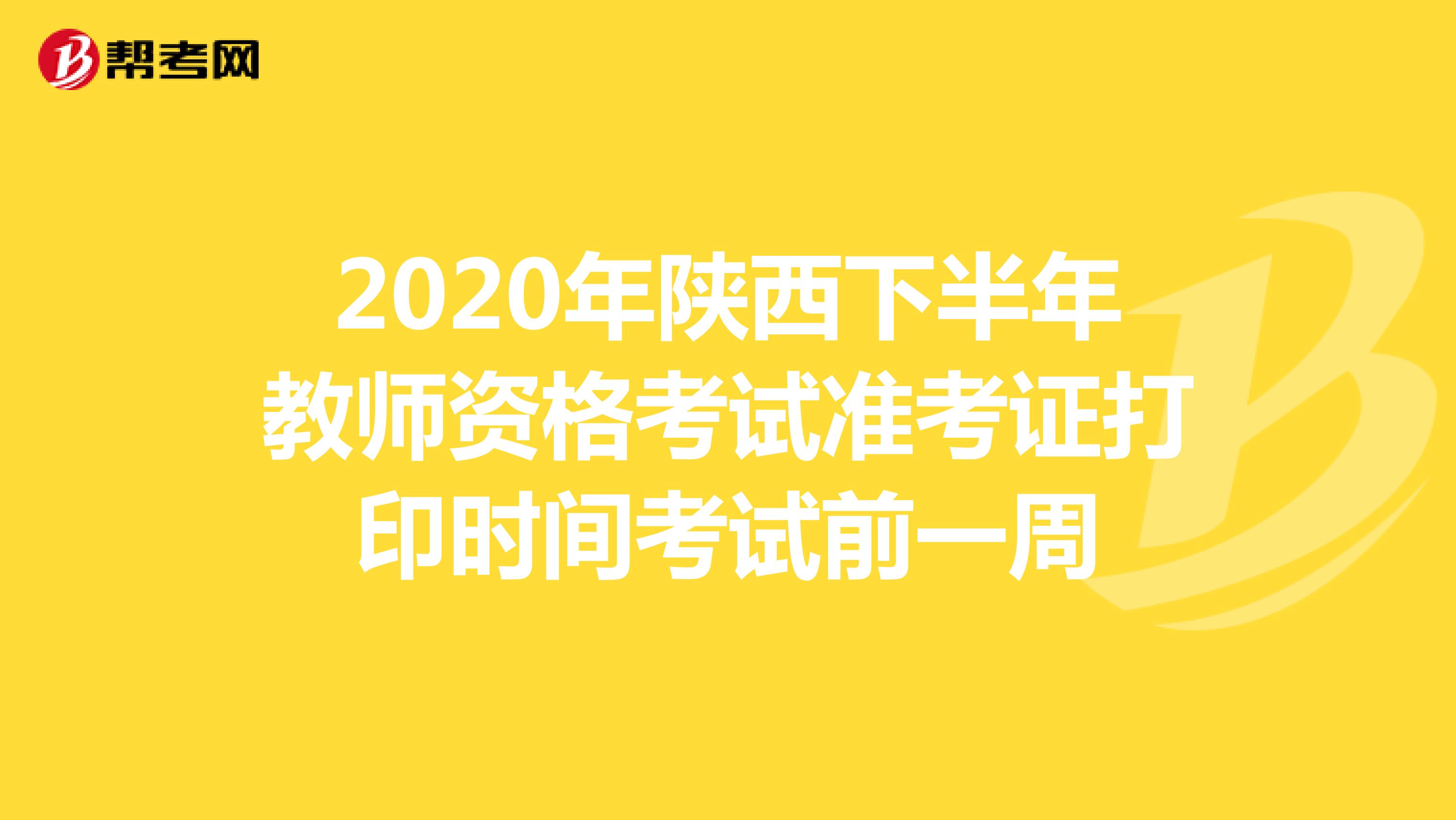 2020年陕西下半年教师资格考试准考证打印时间考试前一周