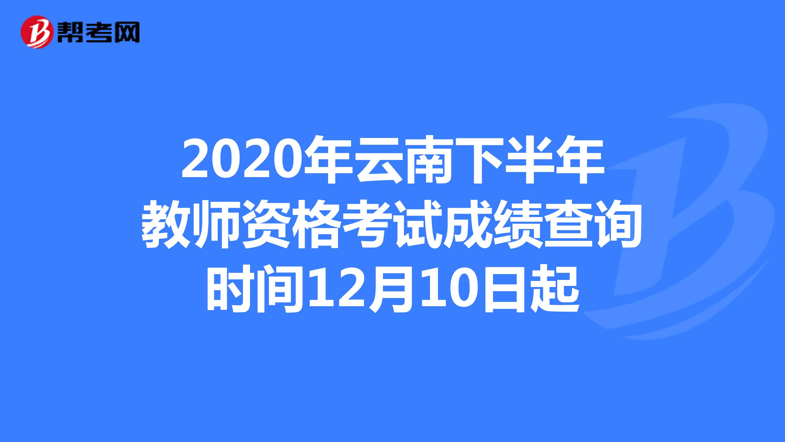 2020年云南下半年教师资格考试成绩查询时间12月10日起