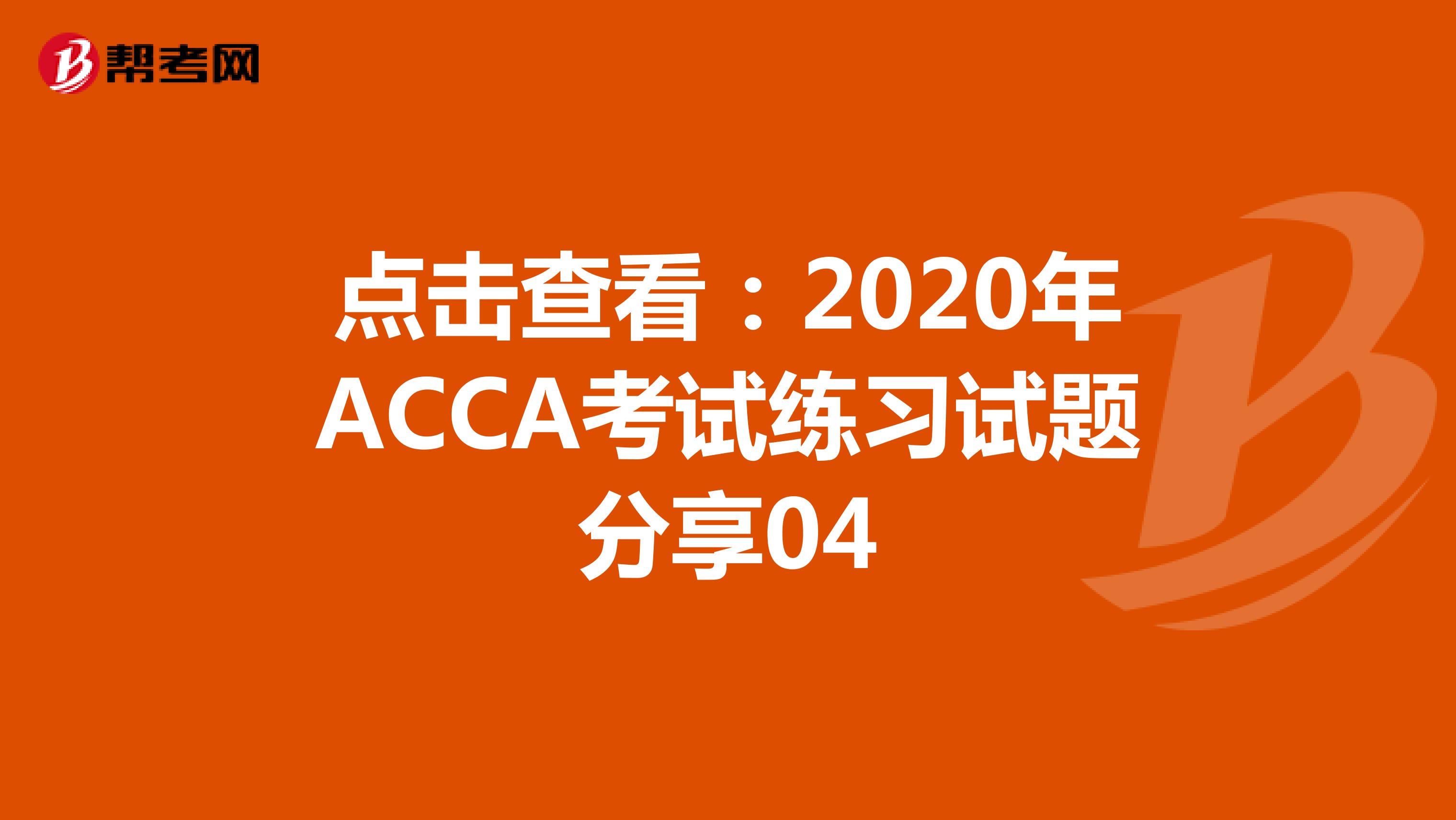点击查看：2020年ACCA考试练习试题分享04