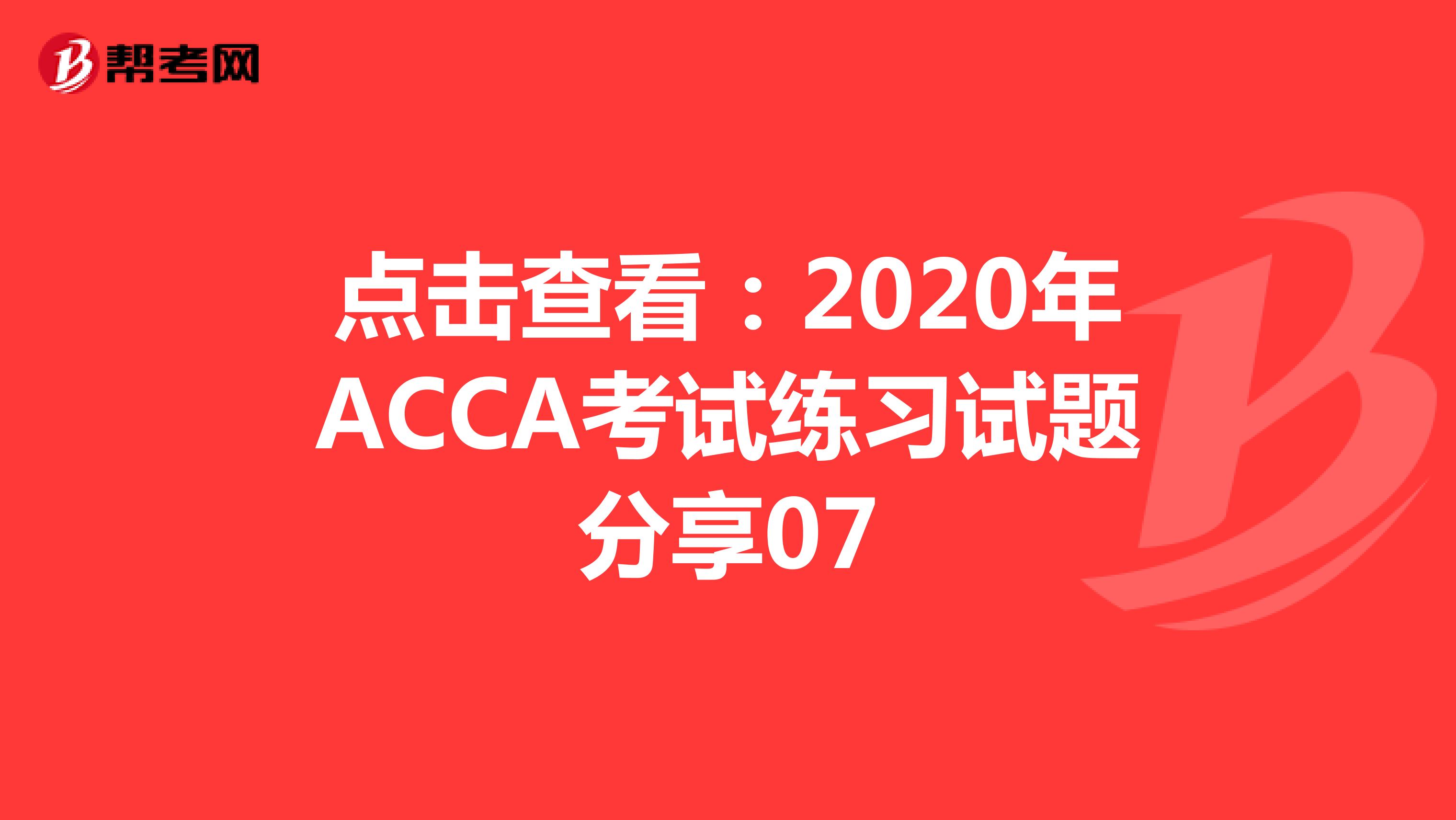 点击查看：2020年ACCA考试练习试题分享07