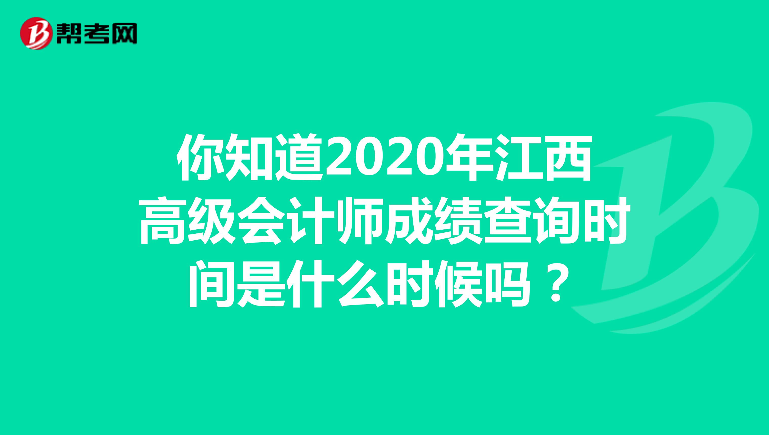 你知道2020年江西高级会计师成绩查询时间是什么时候吗？