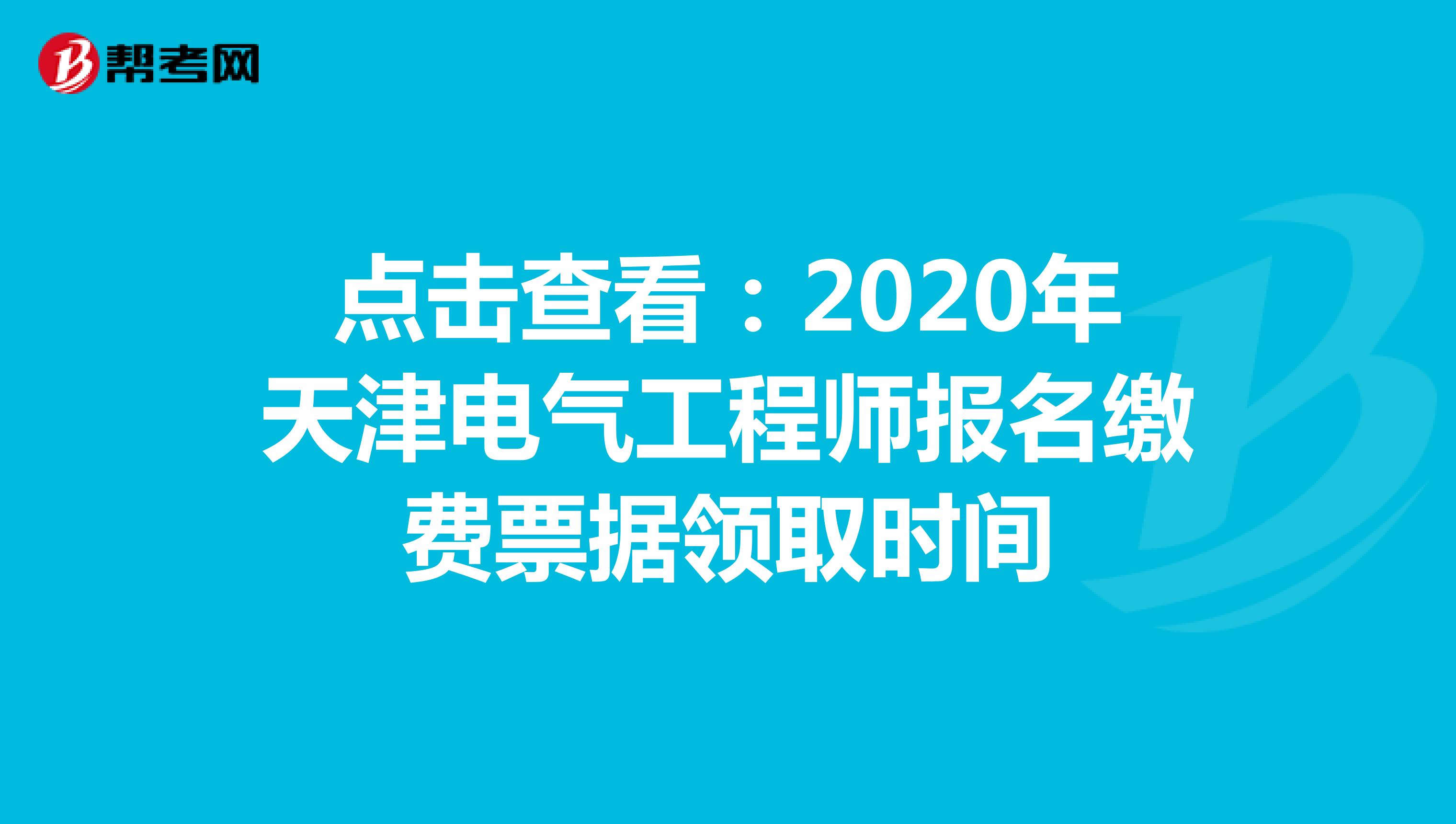 点击查看：2020年天津电气工程师报名缴费票据领取时间