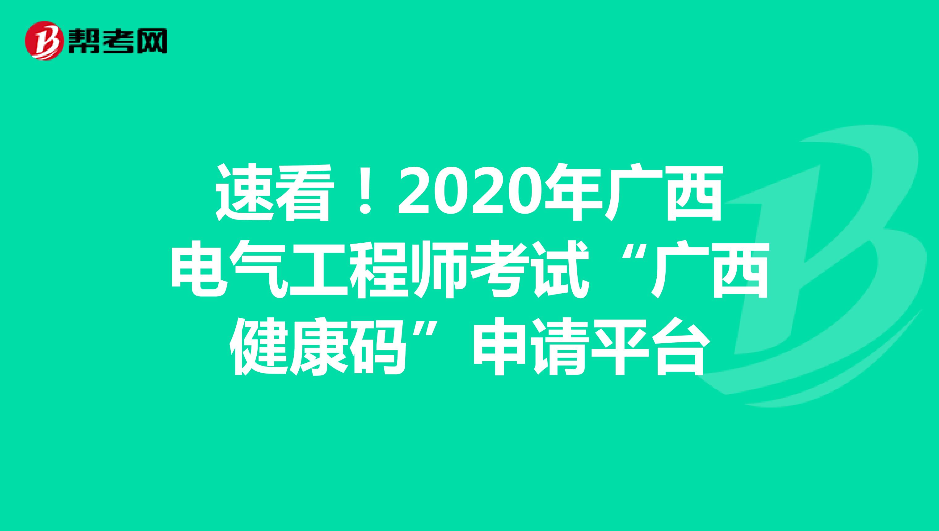 速看！2020年广西电气工程师考试“广西健康码”申请平台