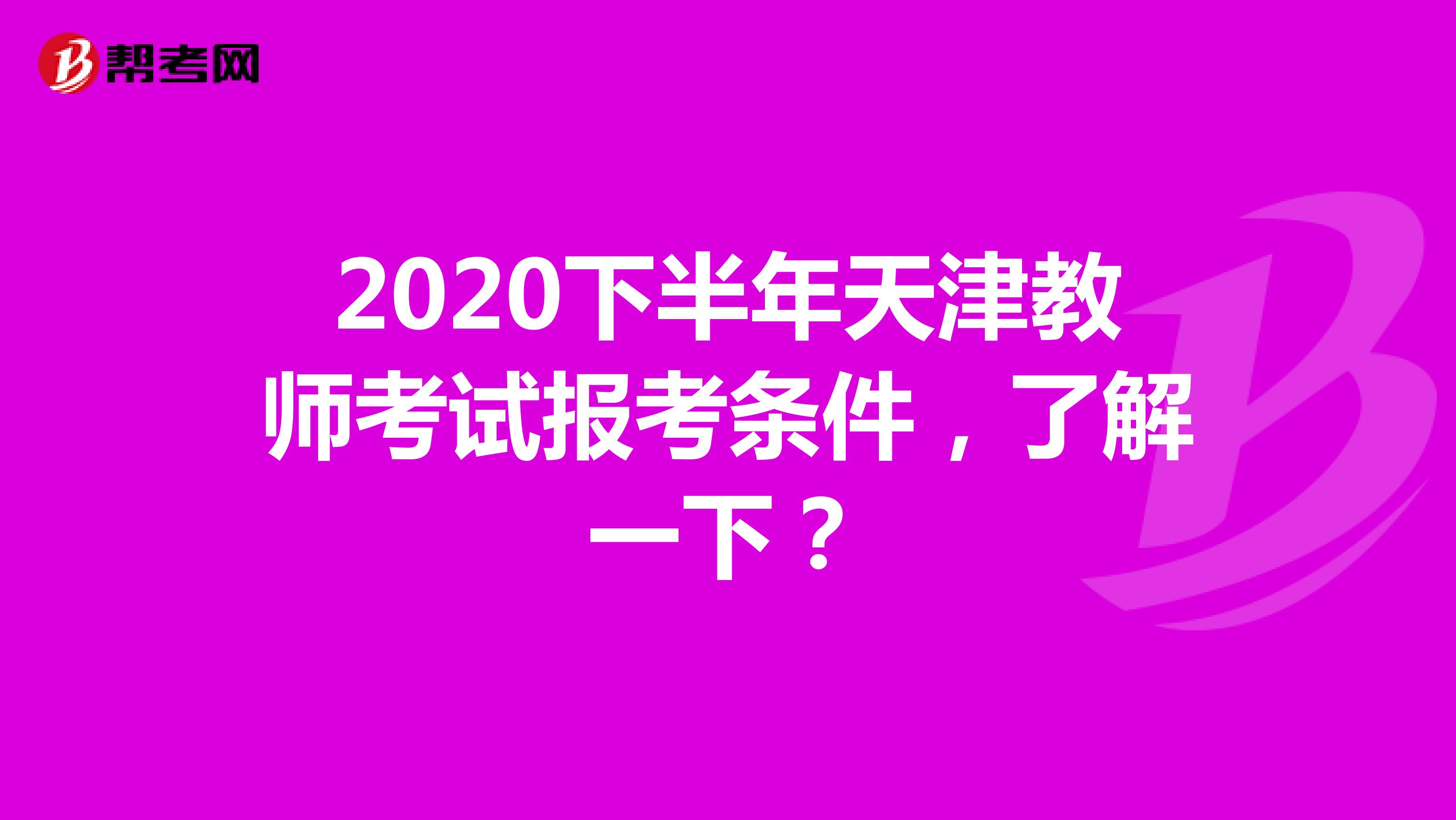2020下半年天津教师考试报考条件，了解一下？