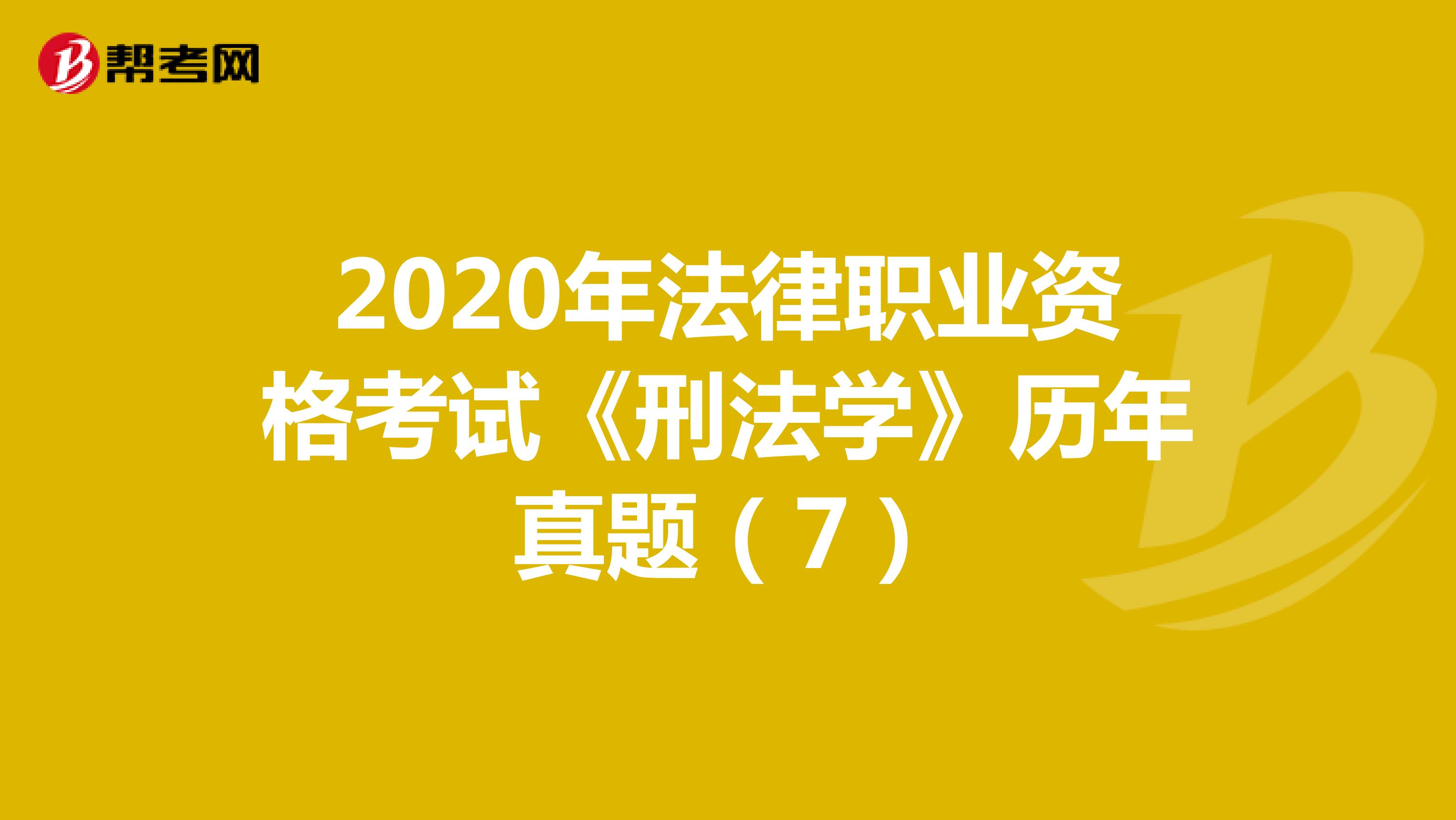 2020年法律职业资格考试《刑法学》历年真题（7）