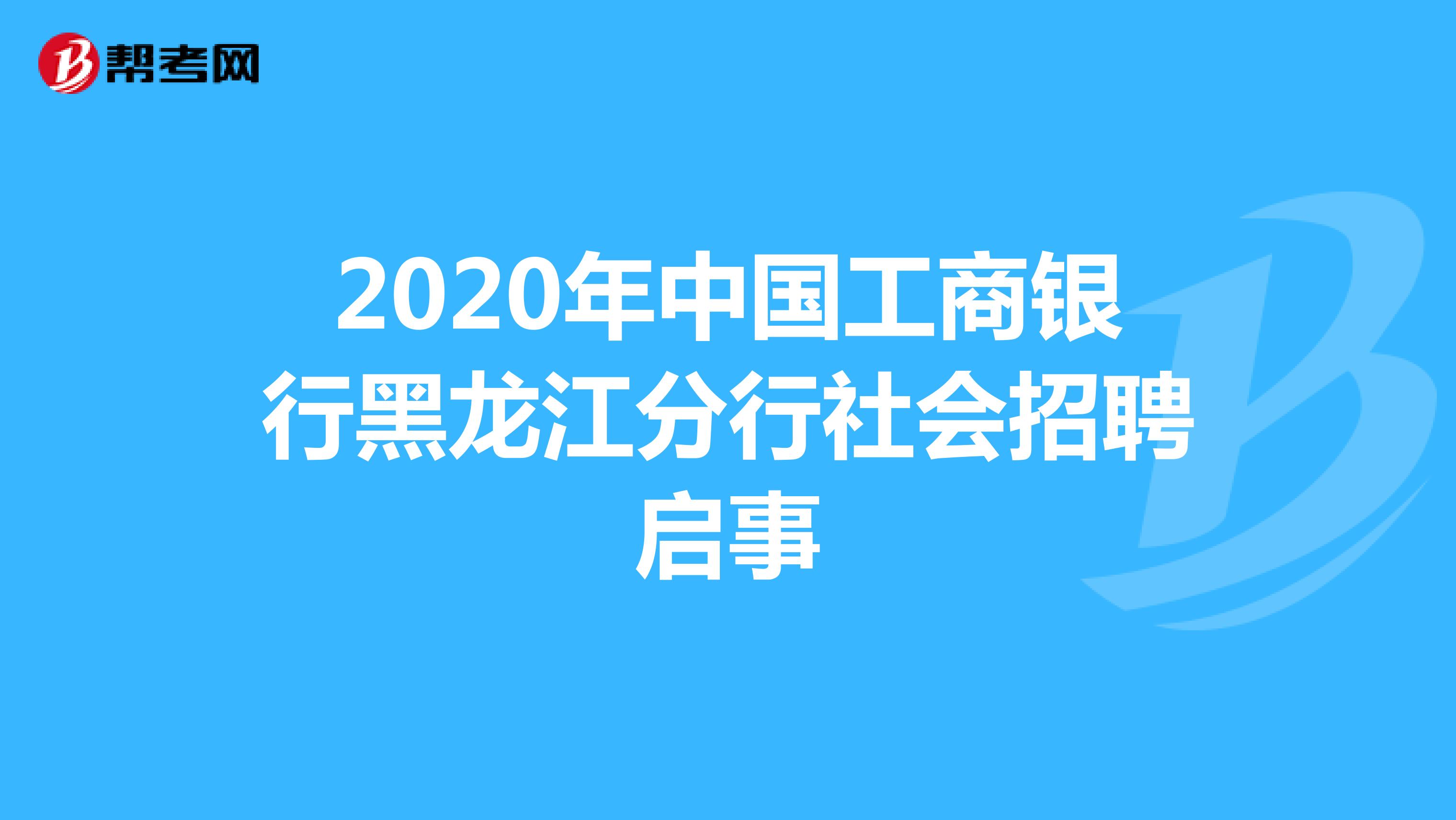 2020年中国工商银行黑龙江分行社会招聘启事