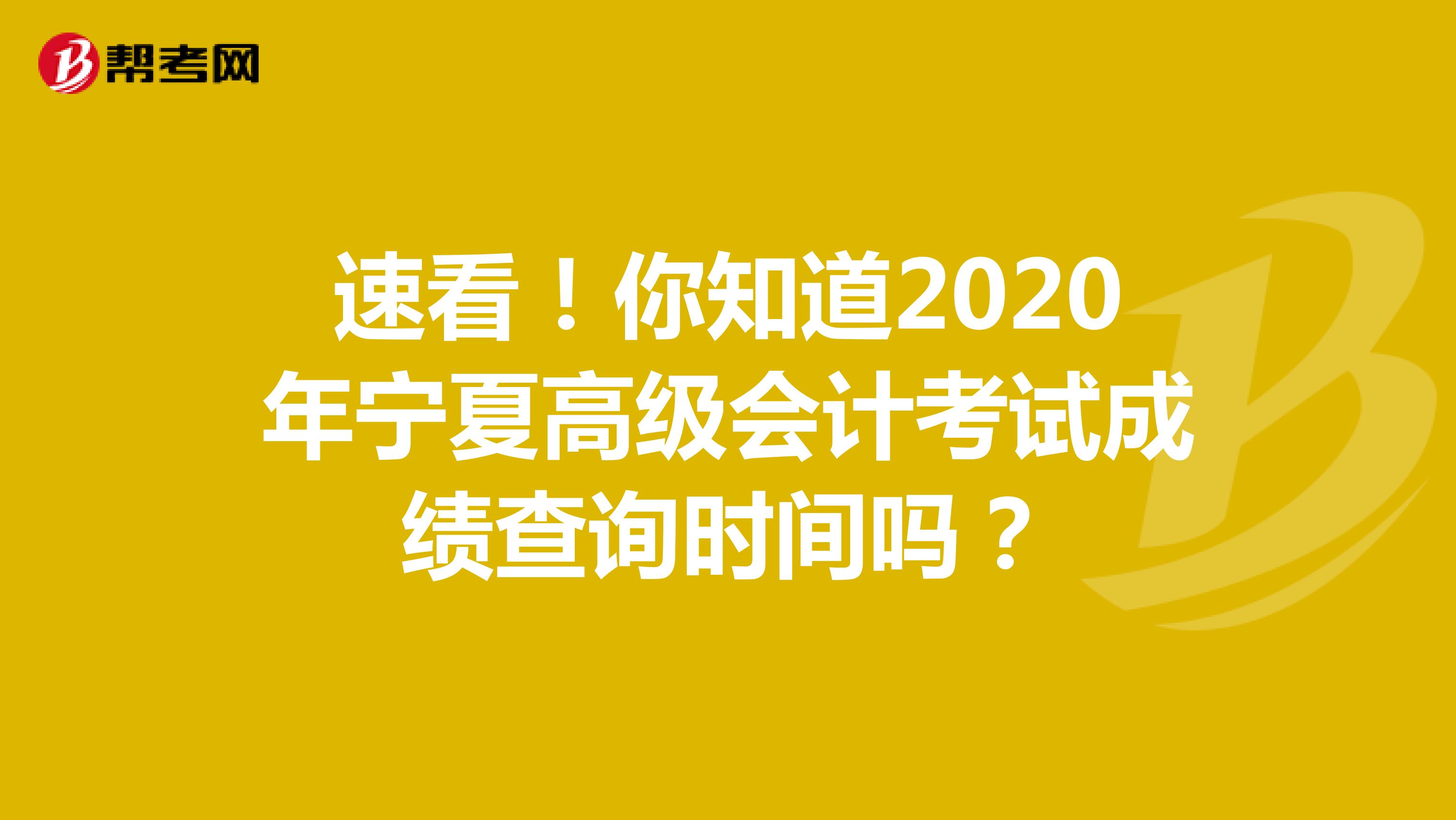 速看！你知道2020年宁夏高级会计考试成绩查询时间吗？