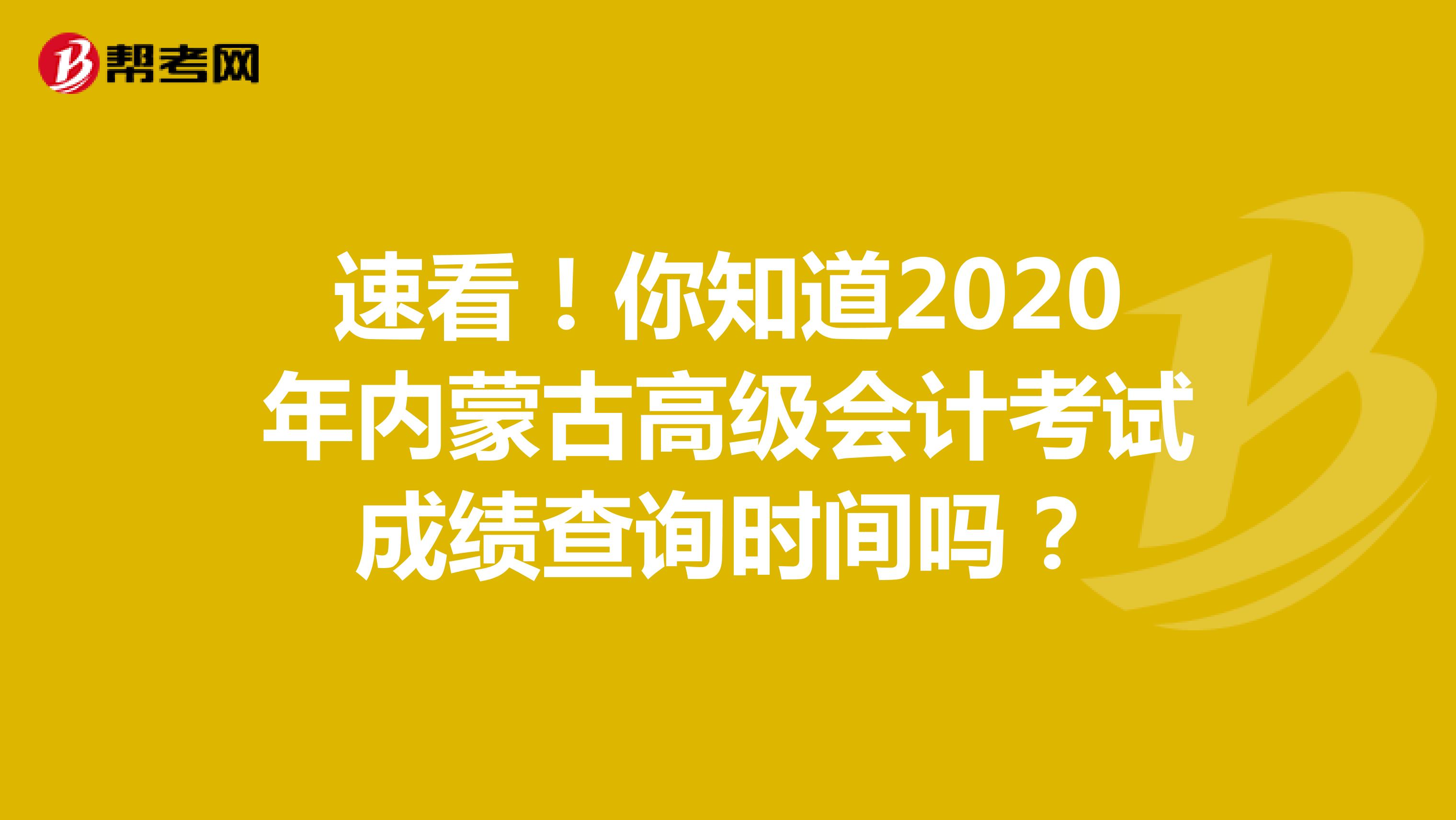 速看！你知道2020年内蒙古高级会计考试成绩查询时间吗？