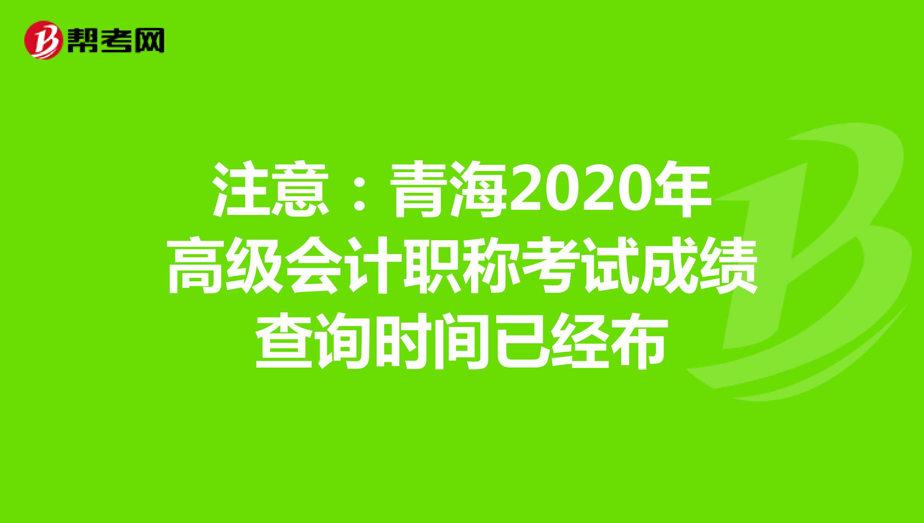 注意：青海2020年高级会计职称考试成绩查询时间已经布