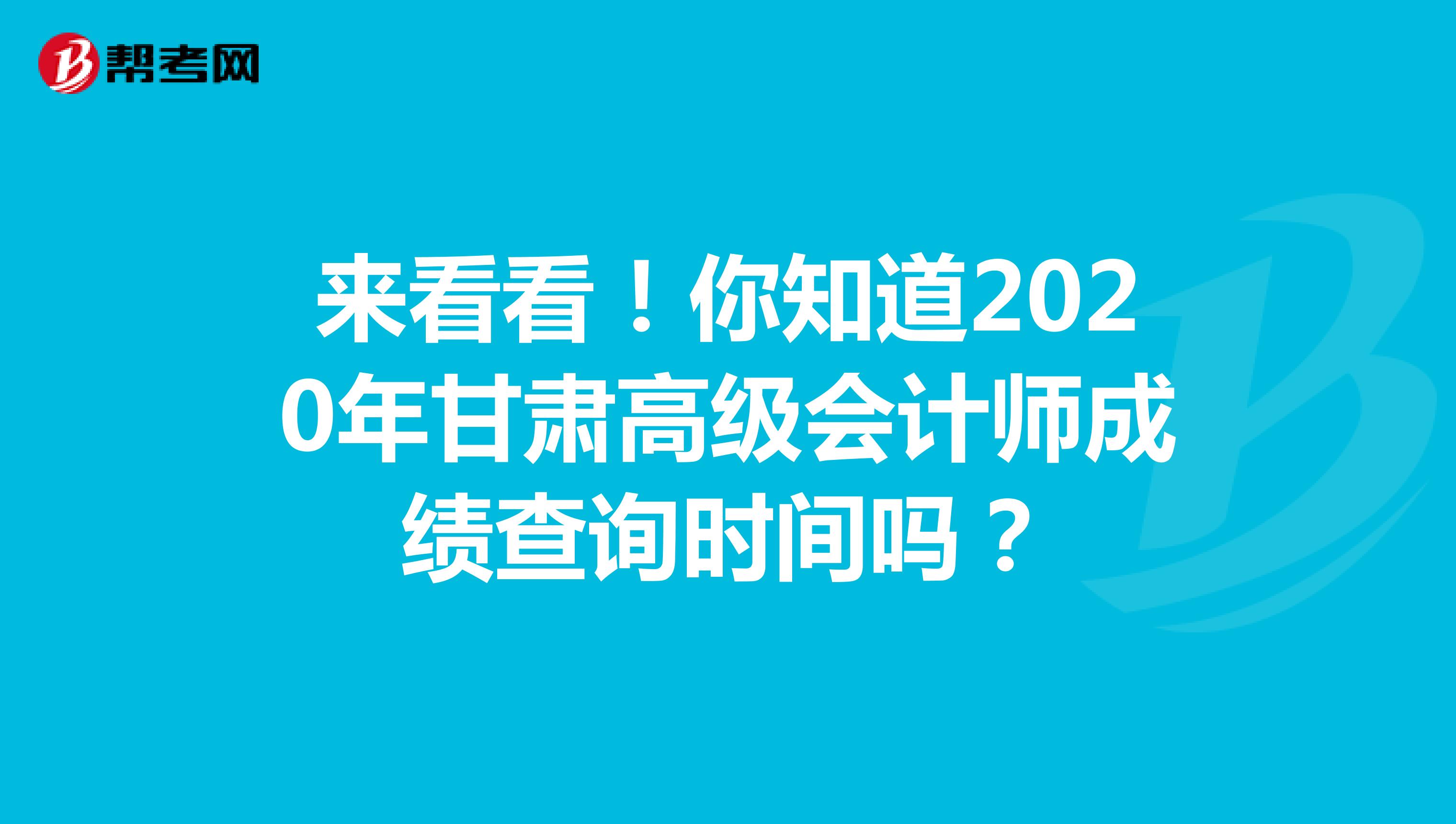 来看看！你知道2020年甘肃高级会计师成绩查询时间吗？