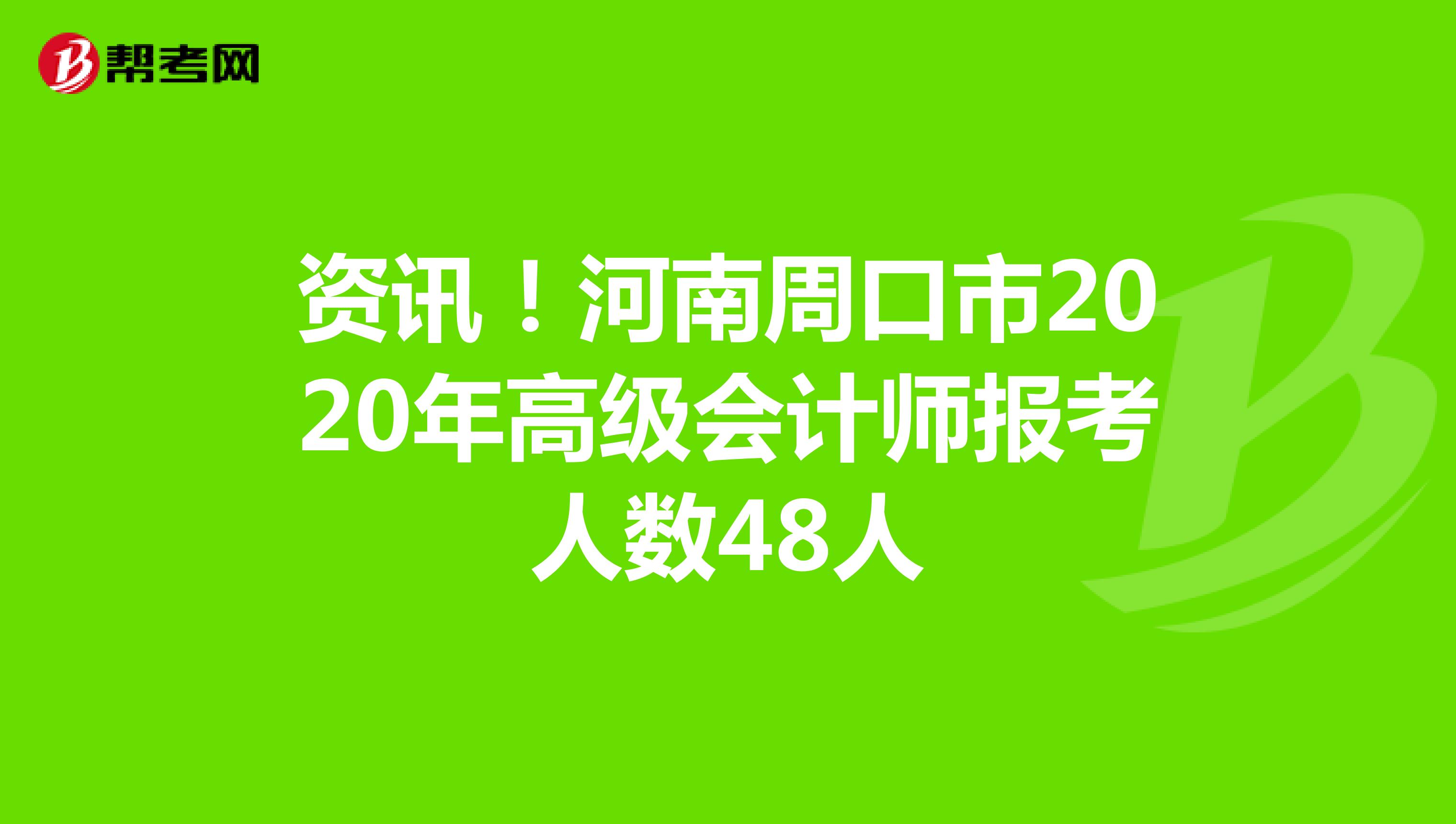 资讯！河南周口市2020年高级会计师报考人数48人
