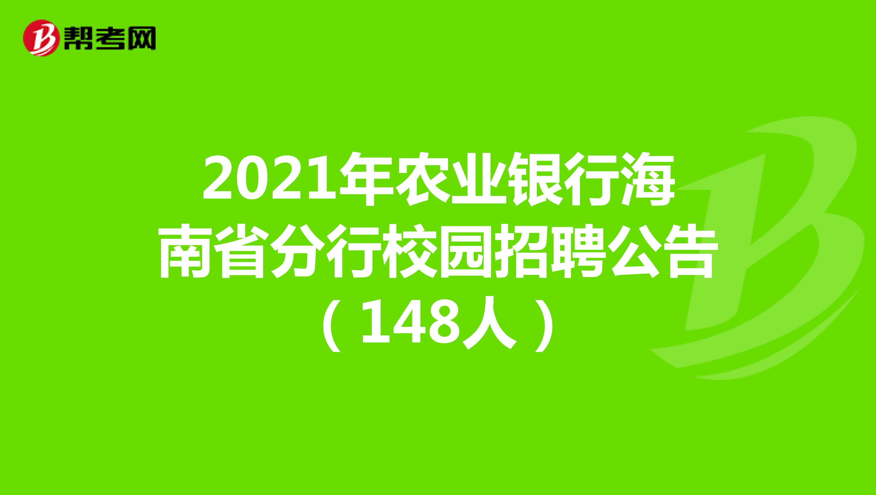 2021年农业银行海南省分行校园招聘公告（148人）
