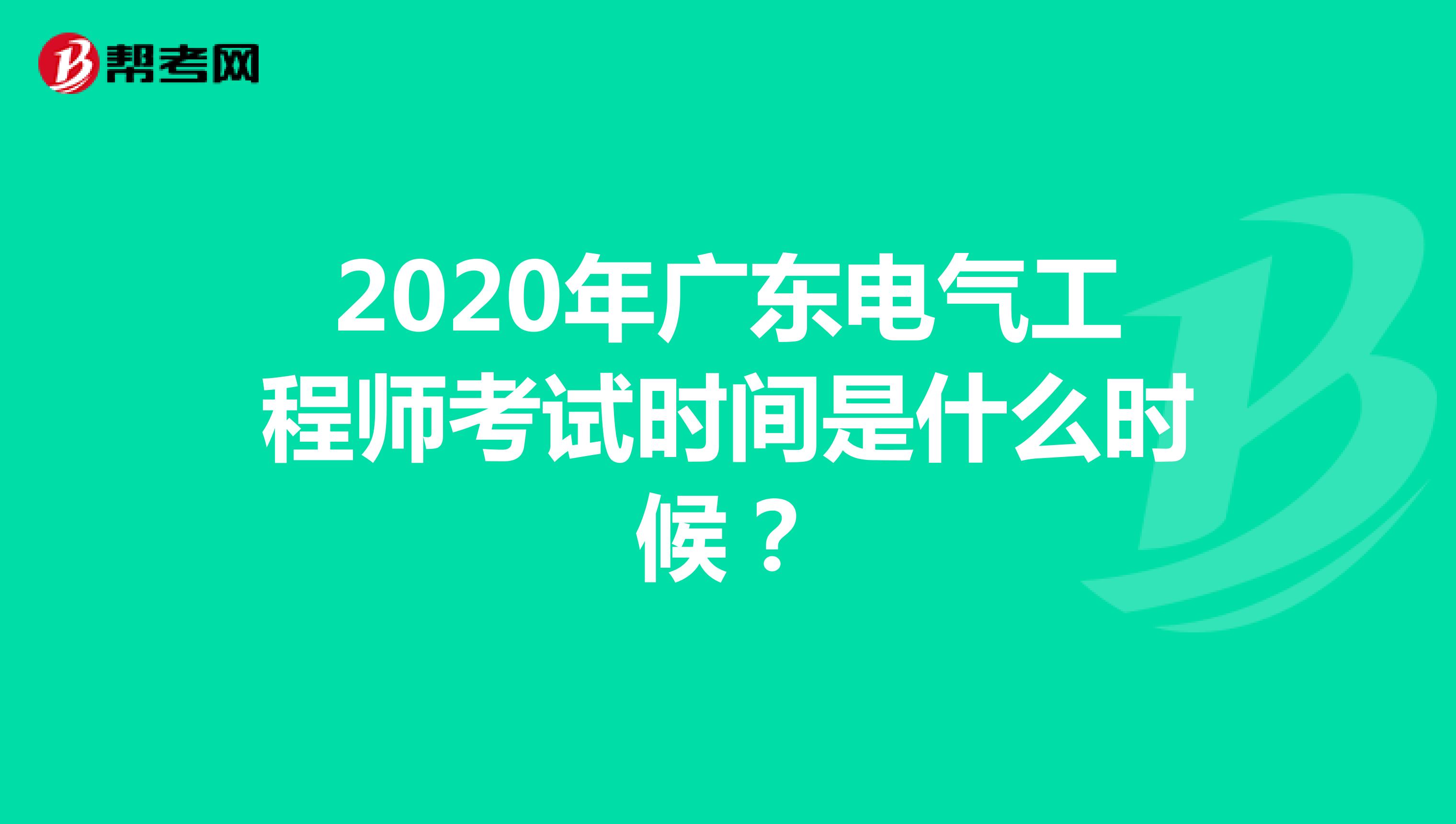 2020年广东电气工程师考试时间是什么时候？