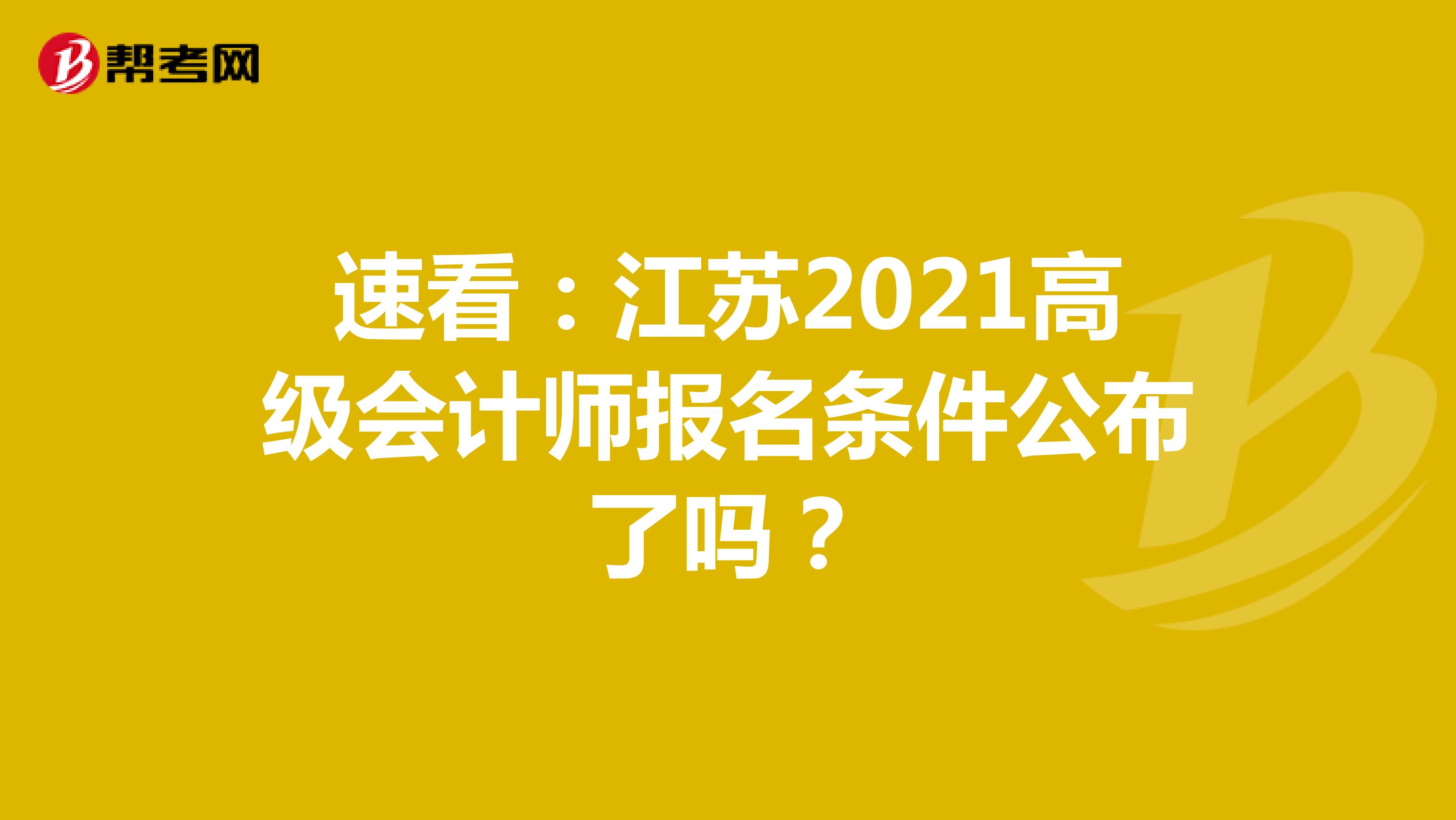 速看：江苏2021高级会计师报名条件公布了吗？