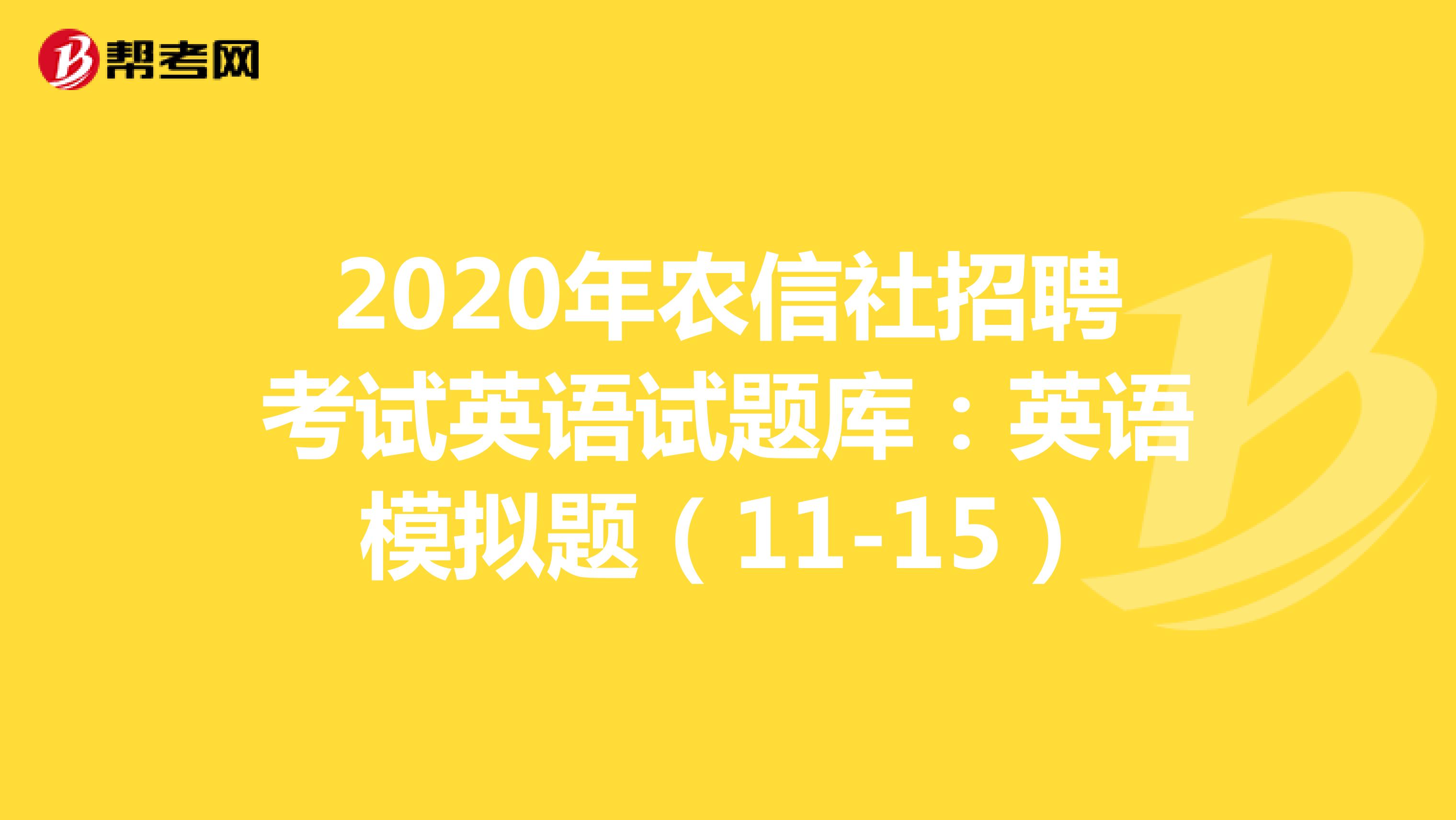 2020年农信社招聘考试英语试题库：英语模拟题（11-15）
