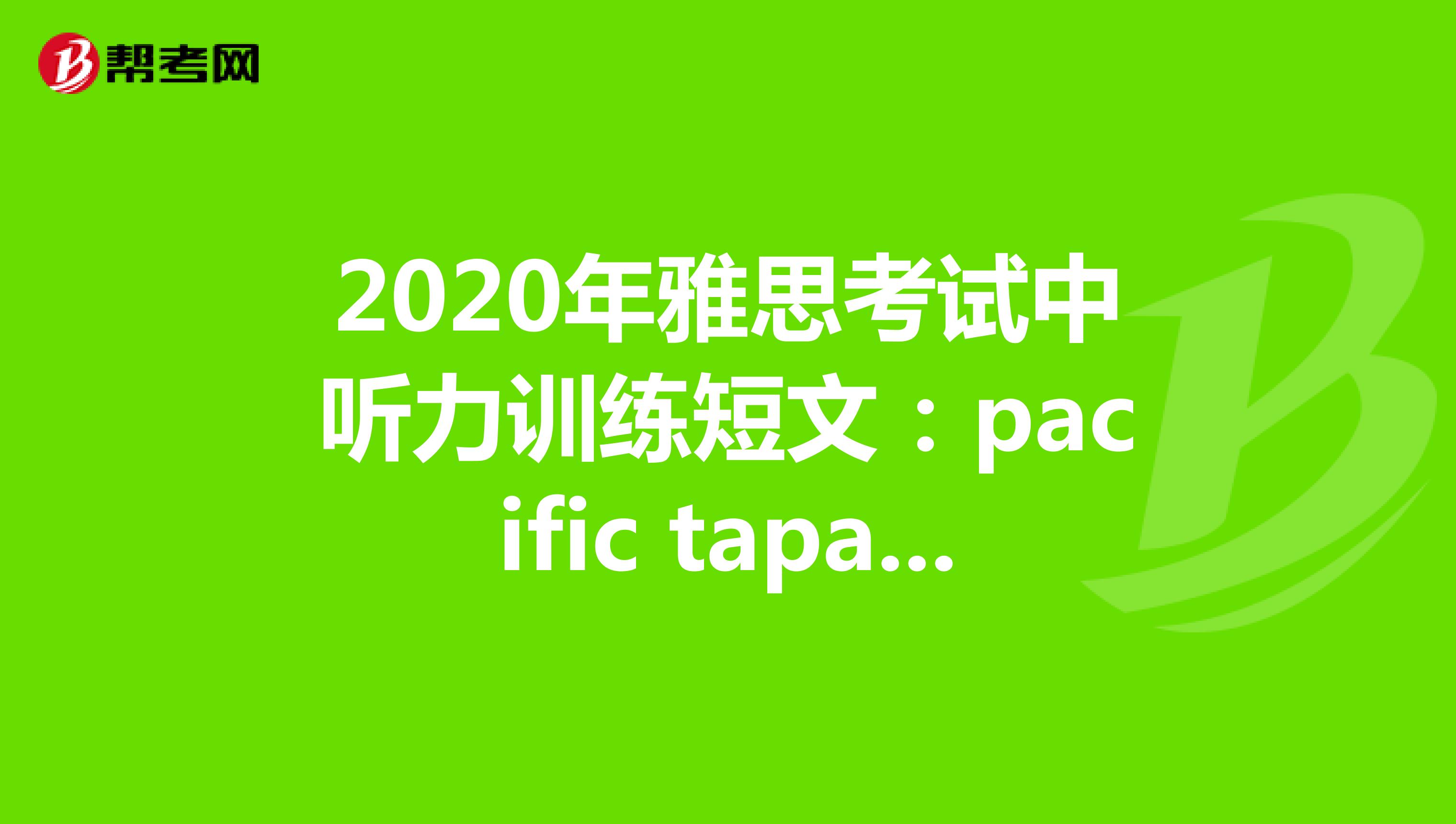 2020年雅思考试中听力训练短文：pacific tapa cloth