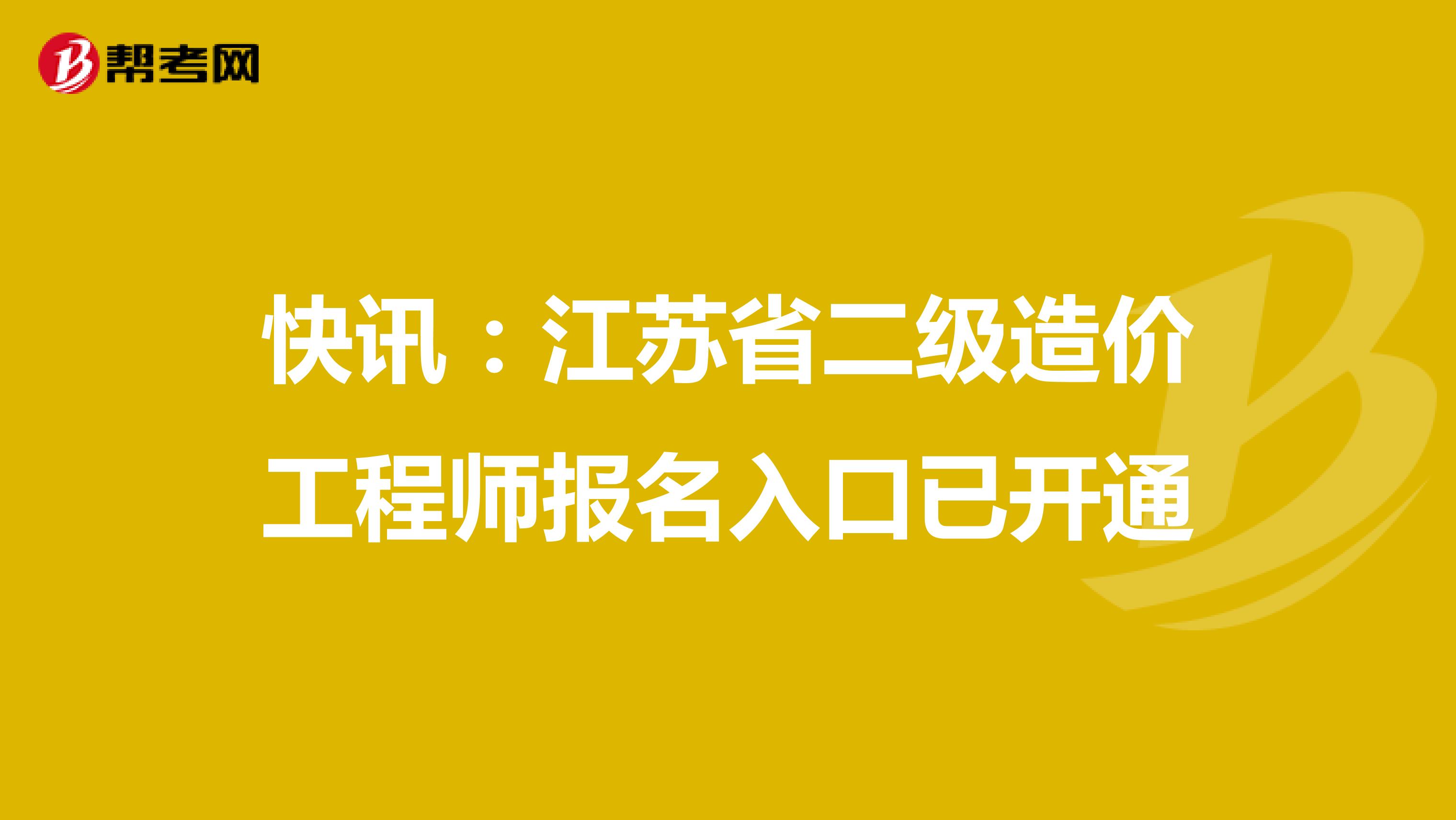 快讯：江苏省二级造价工程师报名入口已开通