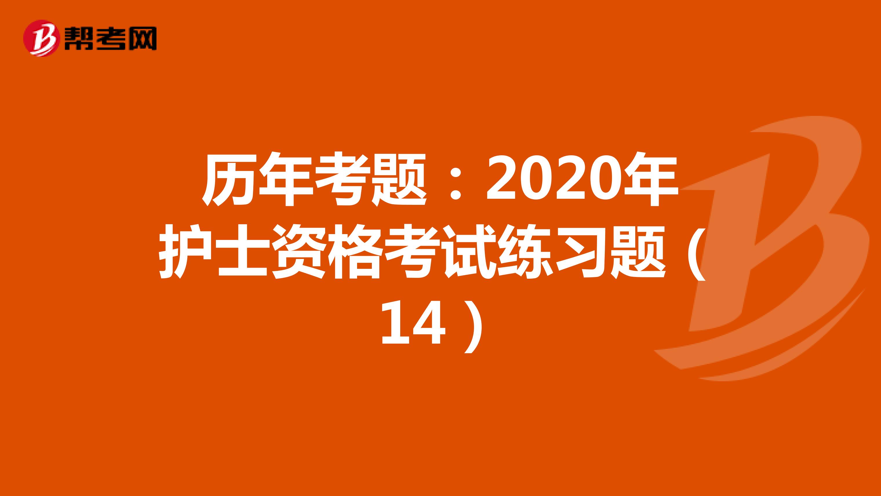 历年考题：2020年护士资格考试练习题（14）