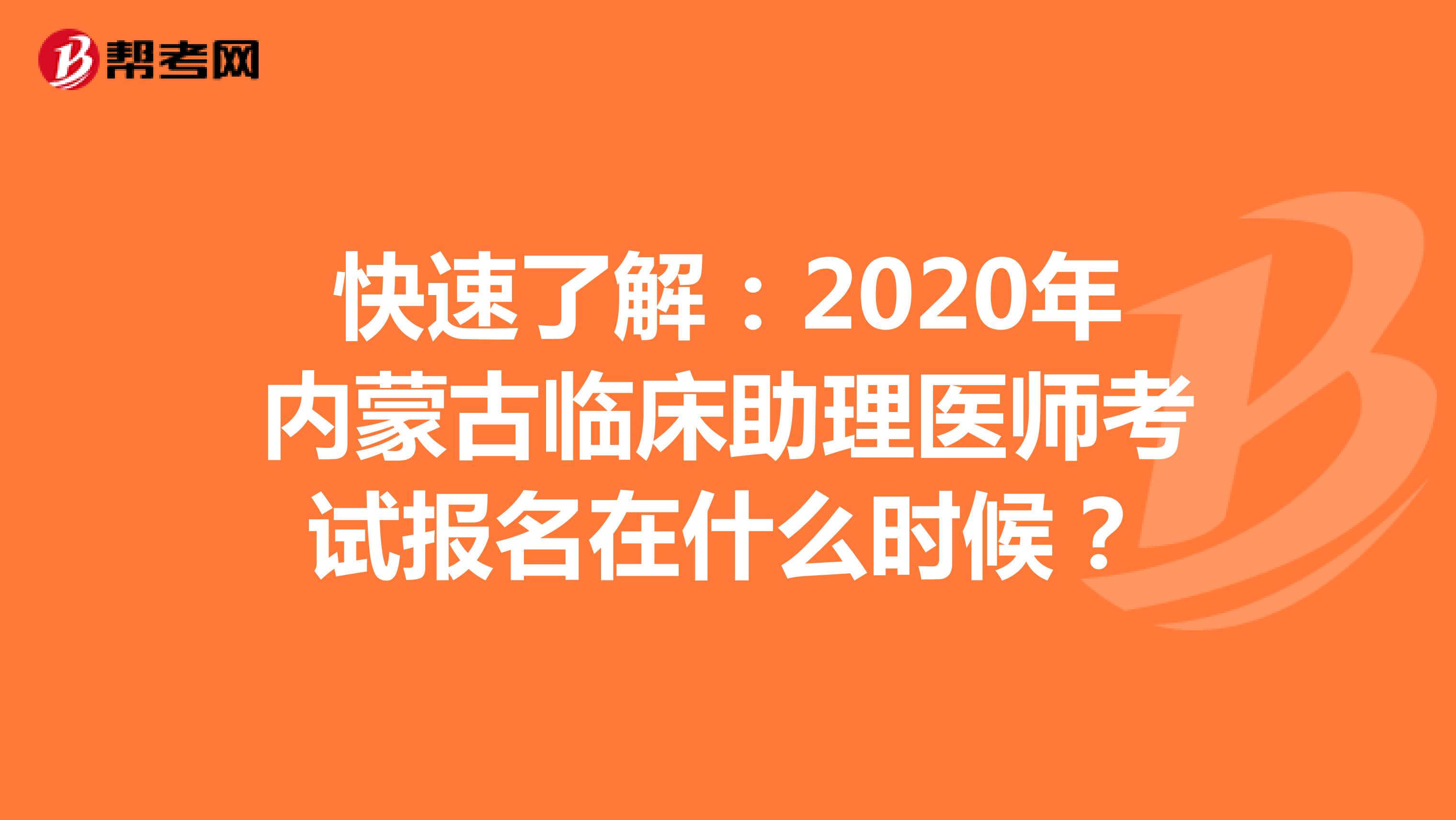 快速了解：2021年内蒙古临床助理医师考试报名在什么时候？