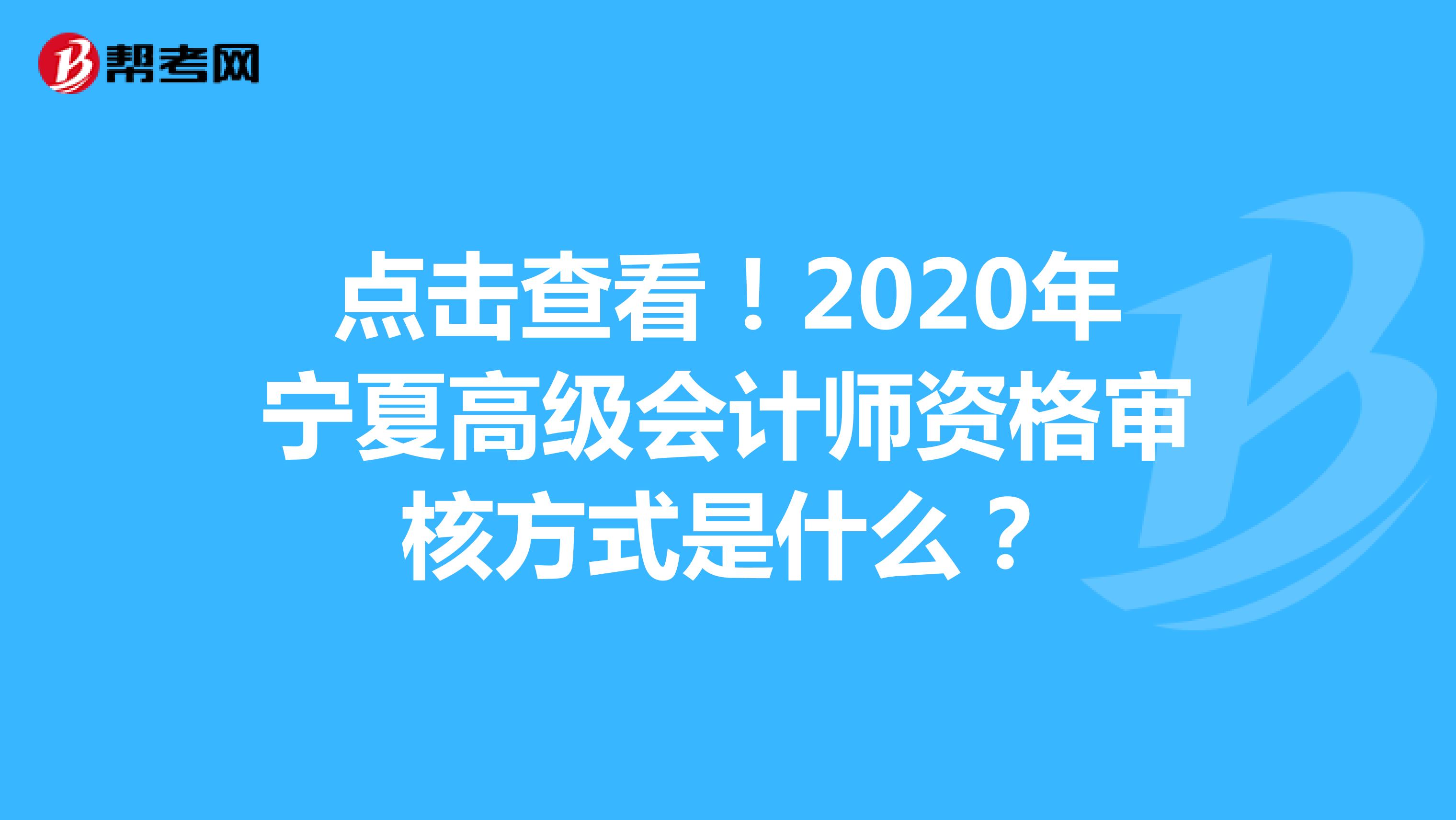 点击查看！2020年宁夏高级会计师资格审核方式是什么？