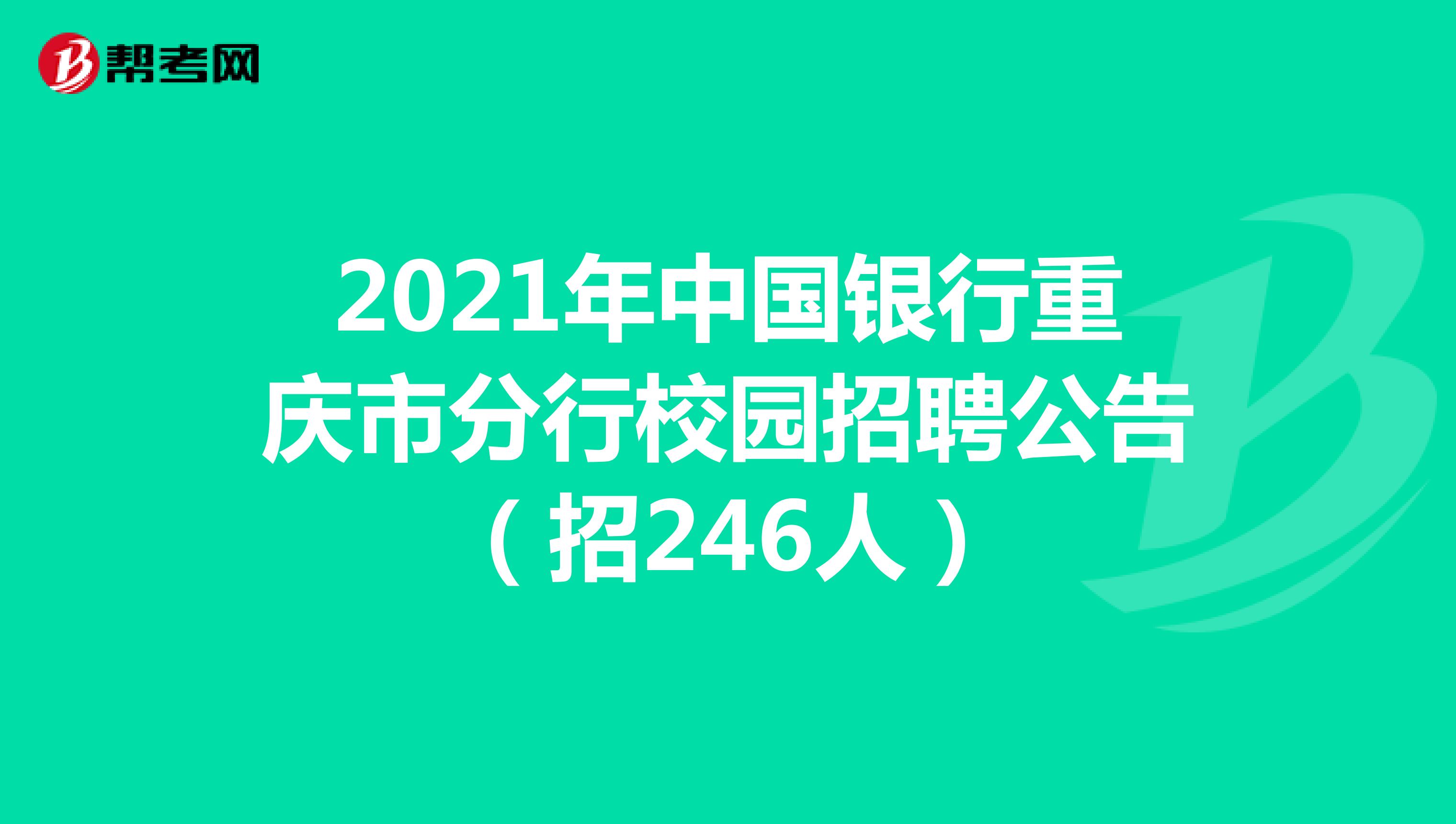 2021年中国银行重庆市分行校园招聘公告（招246人）