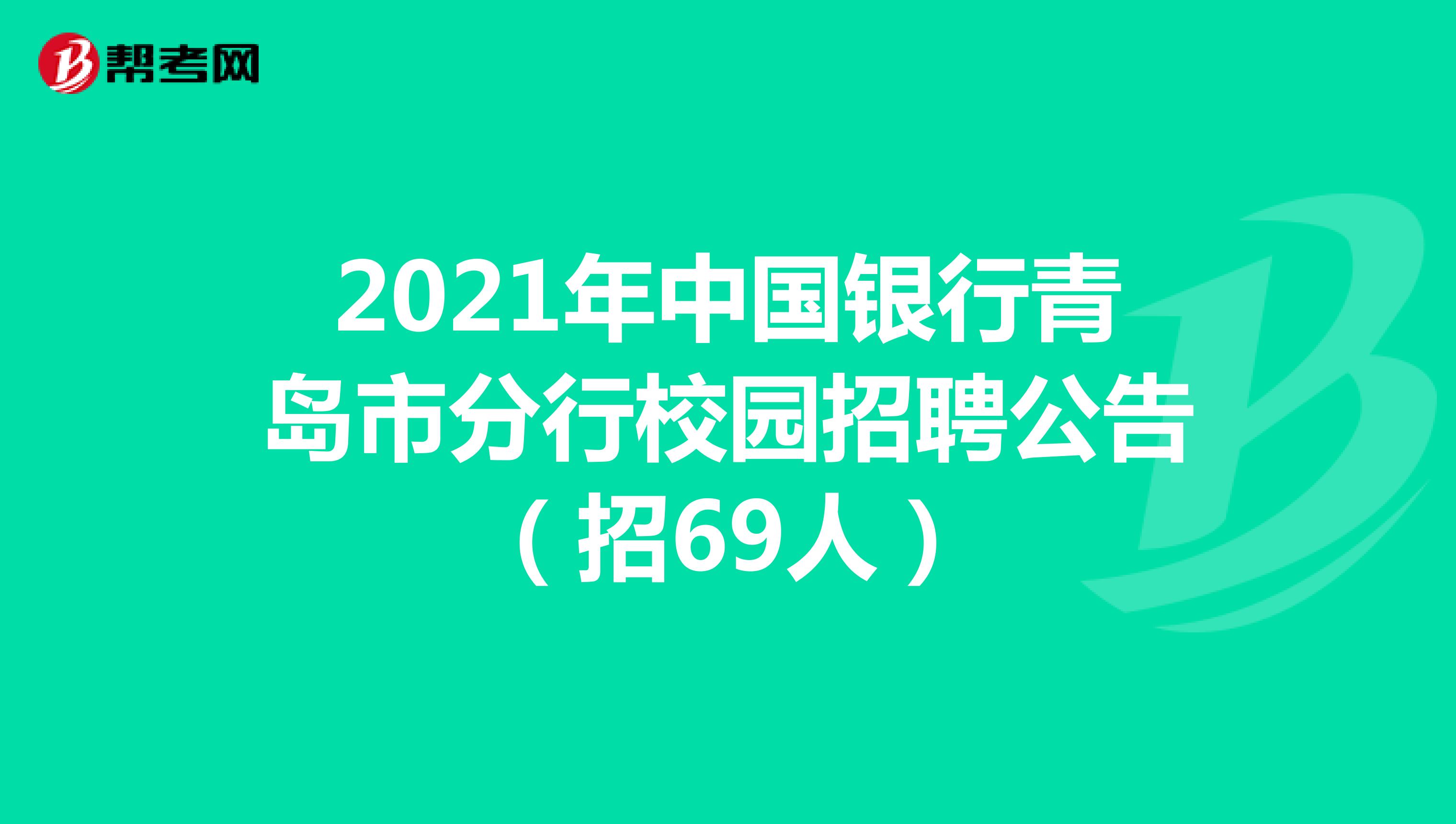 2021年中国银行青岛市分行校园招聘公告（招69人）