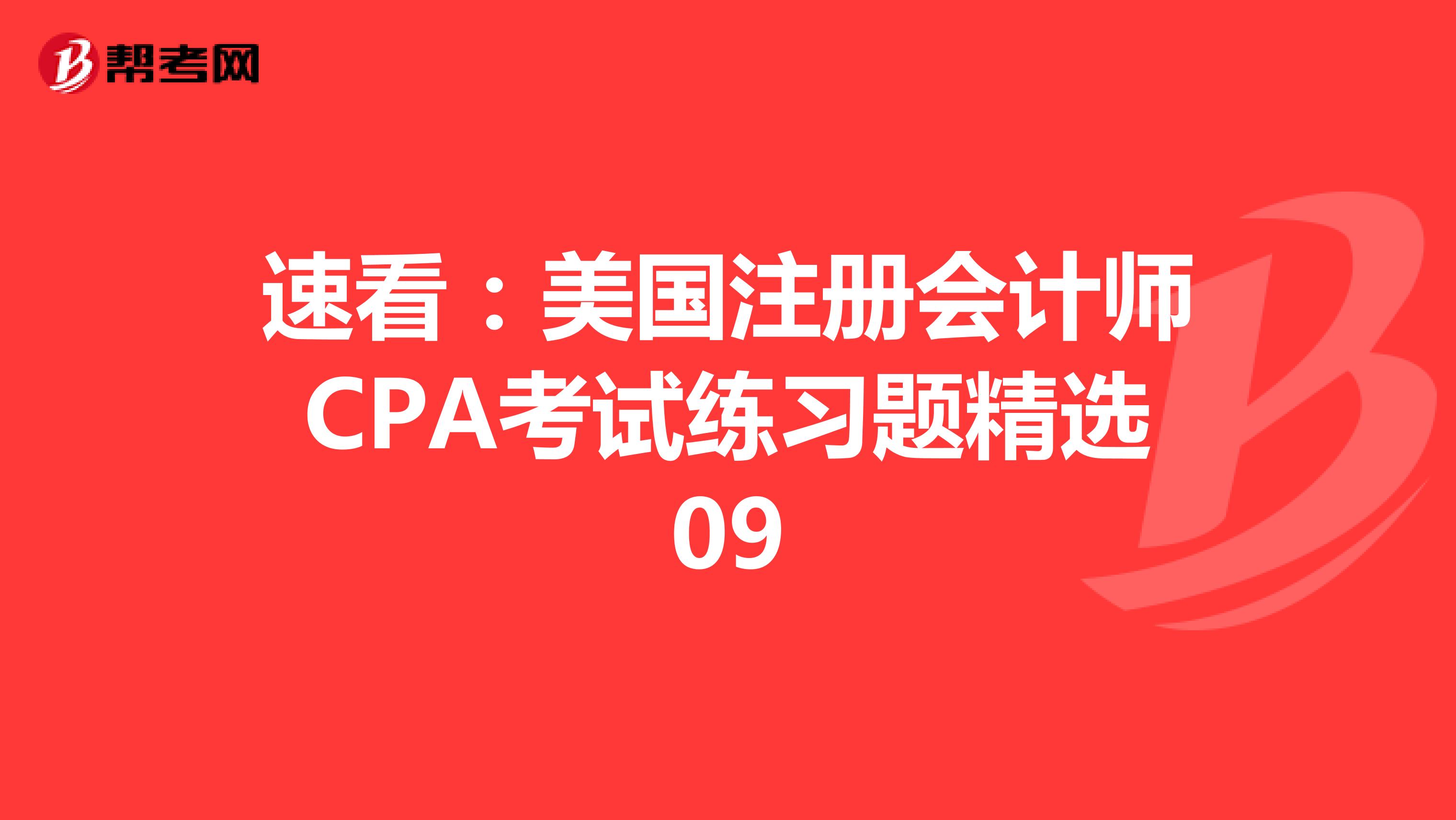 速看：美国注册会计师CPA考试练习题精选09
