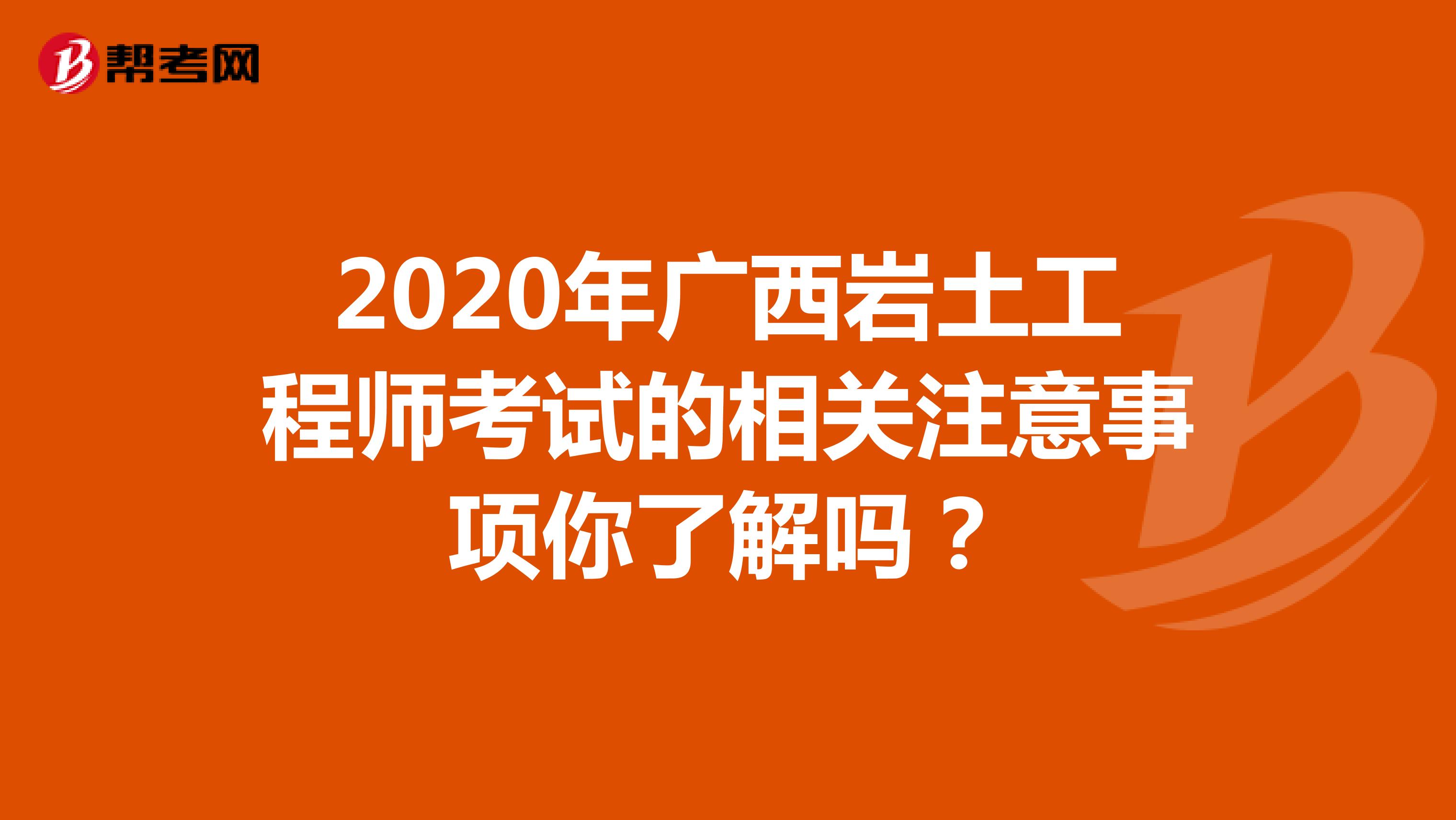 2020年广西岩土工程师考试的相关注意事项你了解吗？