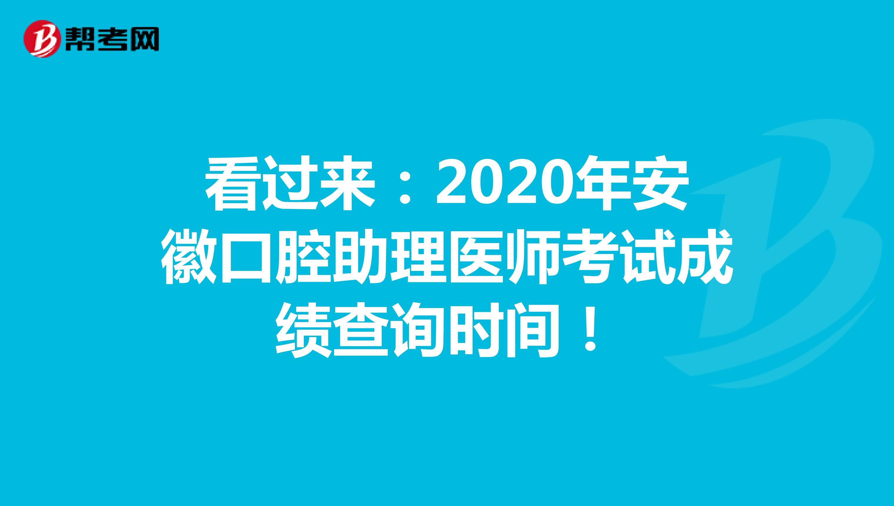 看过来：2020年安徽口腔助理医师考试成绩查询时间！